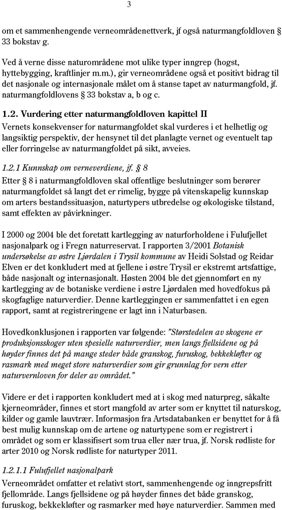 Vurdering etter naturmangfoldloven kapittel II Vernets konsekvenser for naturmangfoldet skal vurderes i et helhetlig og langsiktig perspektiv, der hensynet til det planlagte vernet og eventuelt tap