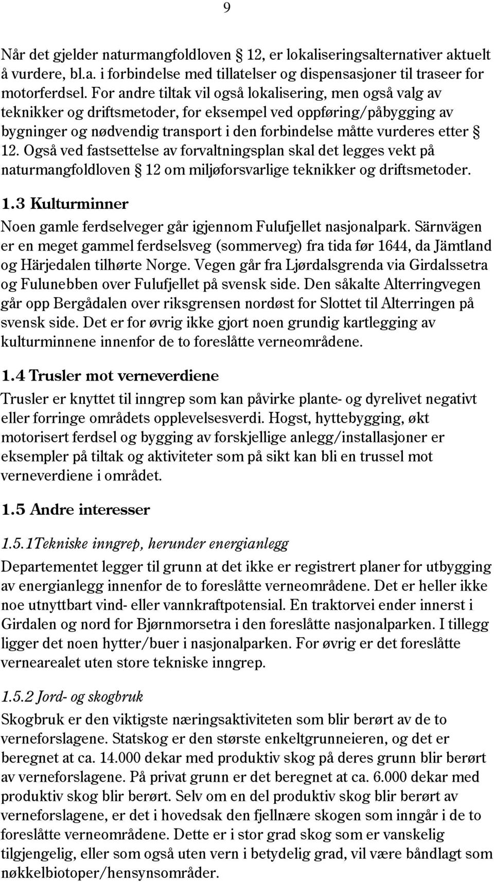 Også ved fastsettelse av forvaltningsplan skal det legges vekt på naturmangfoldloven 12 om miljøforsvarlige teknikker og driftsmetoder. 1.3 Kulturminner Noen gamle ferdselveger går igjennom Fulufjellet nasjonalpark.