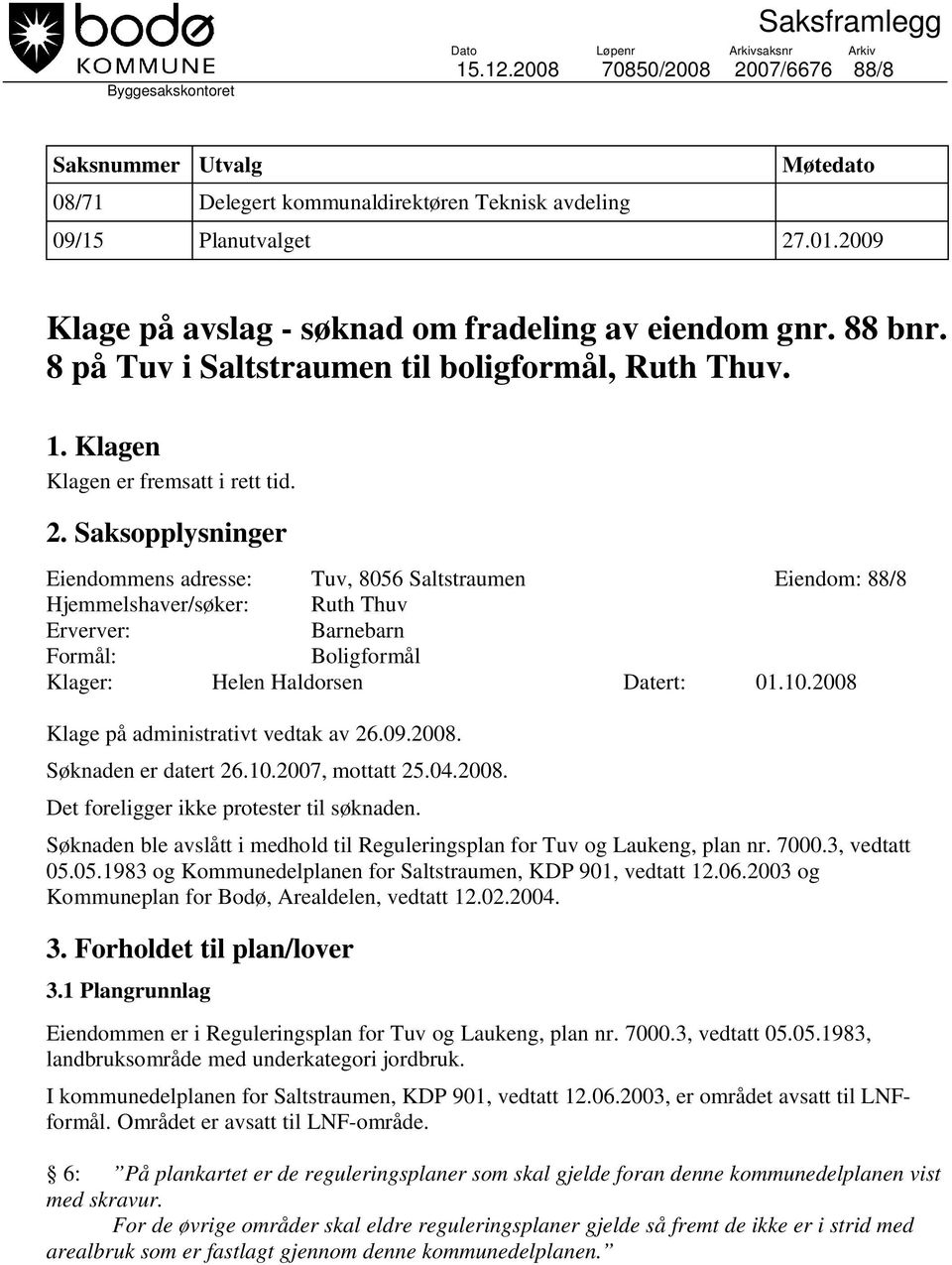 Saksopplysninger Eiendommens adresse: Tuv, 8056 Saltstraumen Eiendom: 88/8 Hjemmelshaver/søker: Ruth Thuv Erverver: Barnebarn Formål: Boligformål Klager: Helen Haldorsen Datert: 01.10.