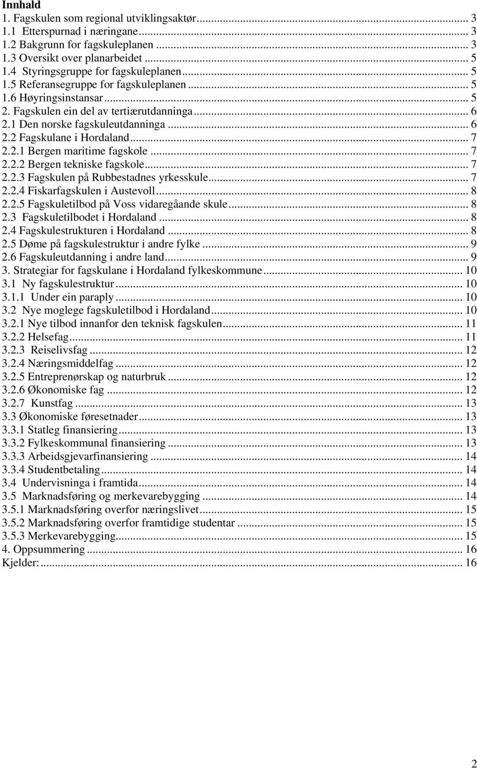 .. 7 2.2.2 Bergen tekniske fagskole... 7 2.2.3 Fagskulen på Rubbestadnes yrkesskule... 7 2.2.4 Fiskarfagskulen i Austevoll... 8 2.2.5 Fagskuletilbod på Voss vidaregåande skule... 8 2.3 Fagskuletilbodet i Hordaland.