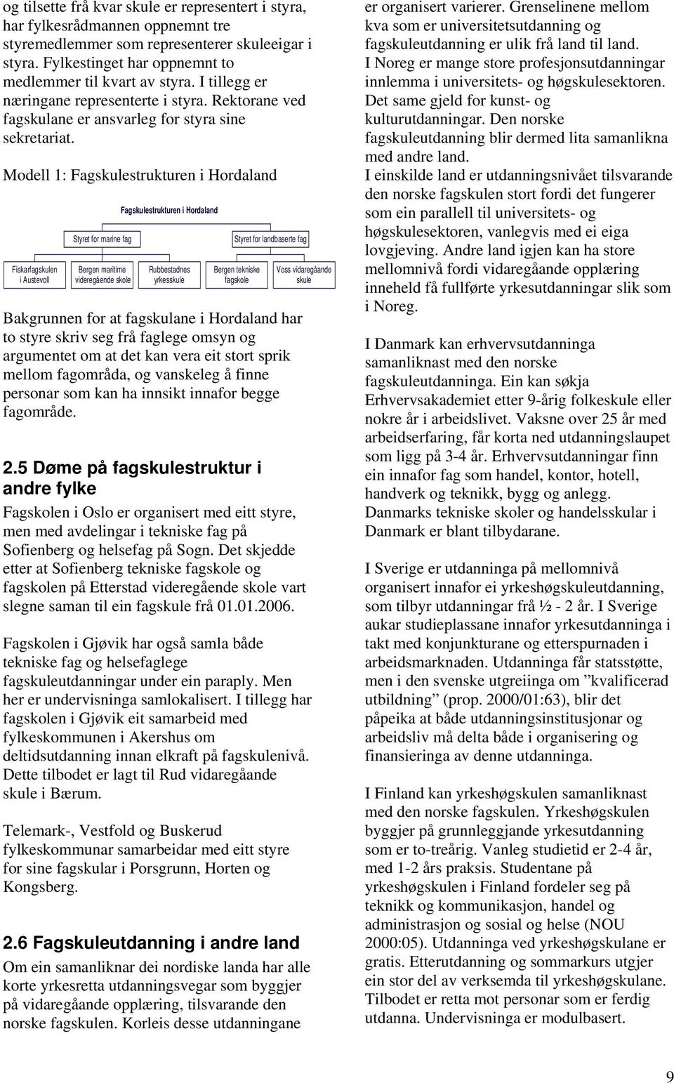 Modell 1: Fagskulestrukturen i Hordaland Fiskarfagskulen i Austevoll Styret for marine fag Bergen maritime videregående skole Fagskulestrukturen i Hordaland Rubbestadnes yrkesskule Styret for