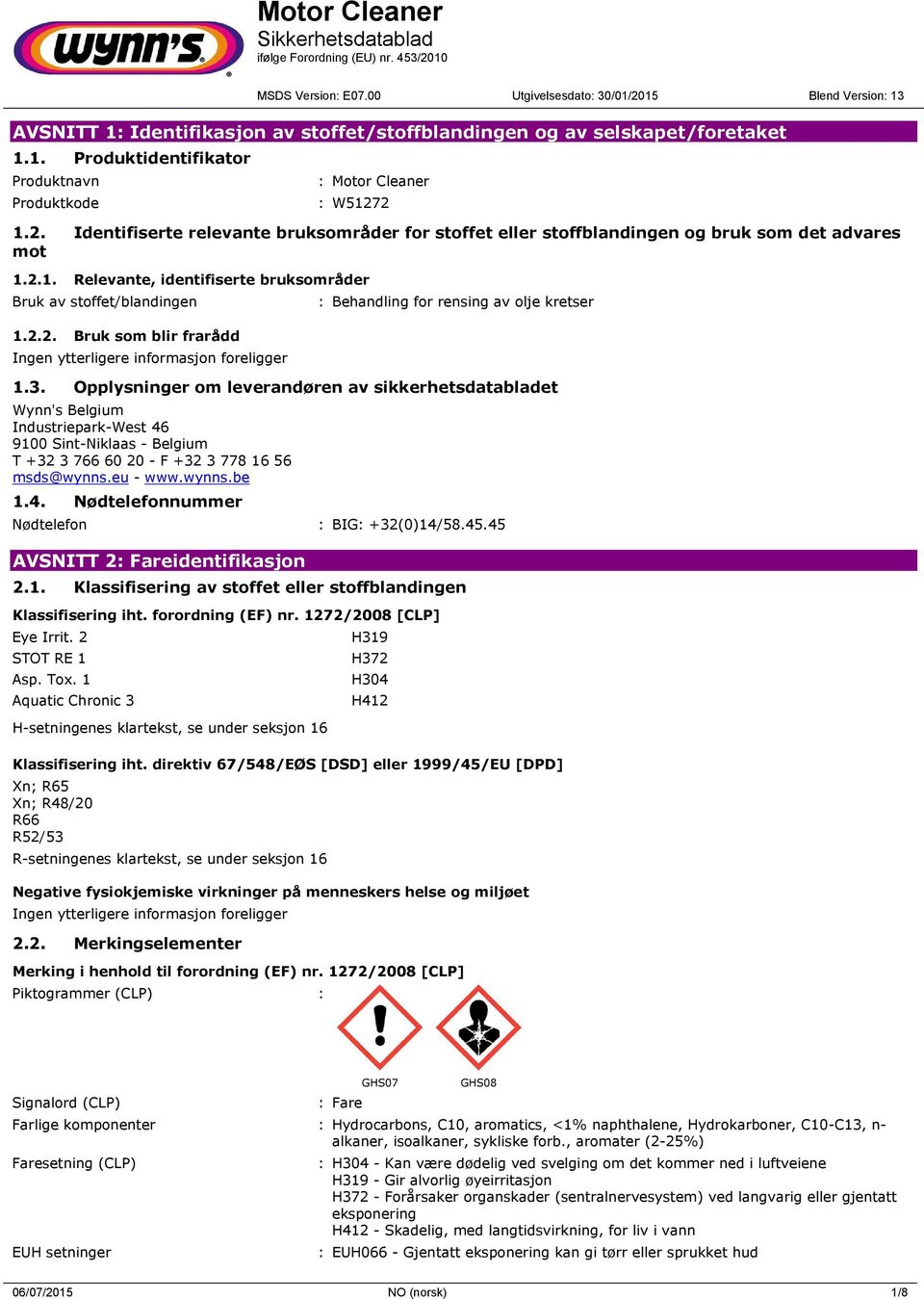 3. Opplysninger om leverandøren av sikkerhetsdatabladet Wynn's Belgium Industriepark-West 46 9100 Sint-Niklaas - Belgium T +32 3 766 60 20 - F +32 3 778 16 56 msds@wynns.eu - www.wynns.be 1.4. Nødtelefonnummer Nødtelefon : BIG: +32(0)14/58.