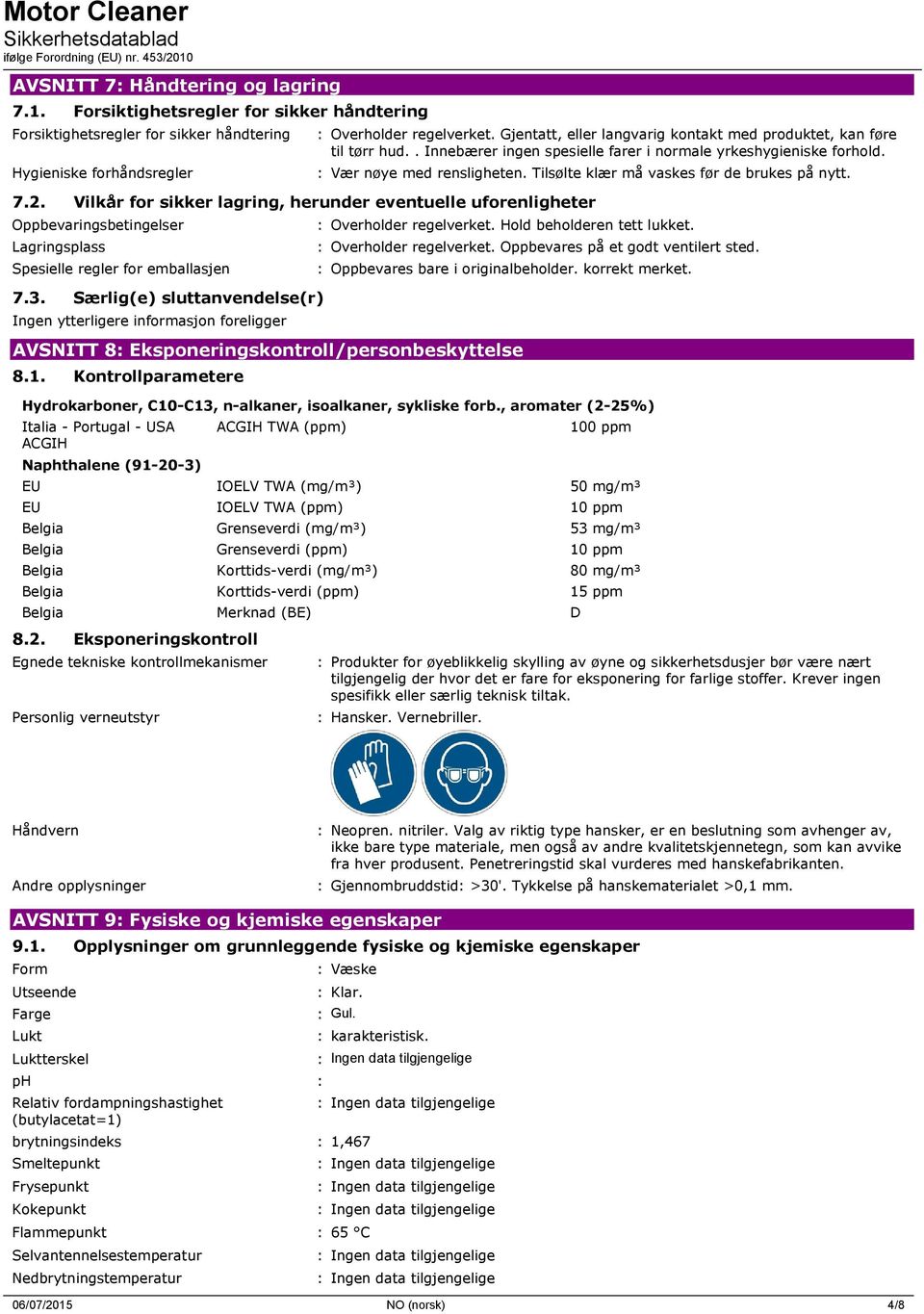 Tilsølte klær må vaskes før de brukes på nytt. 7.2. Vilkår for sikker lagring, herunder eventuelle uforenligheter Oppbevaringsbetingelser Lagringsplass Spesielle regler for emballasjen 7.3.