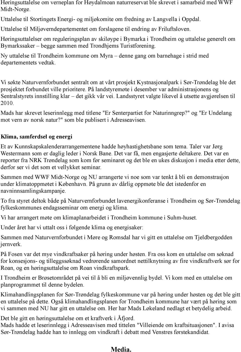 Høringsuttalelser om reguleringsplan av skiløype i Bymarka i Trondheim og uttalelse generelt om Bymarkssaker begge sammen med Trondhjems Turistforening.