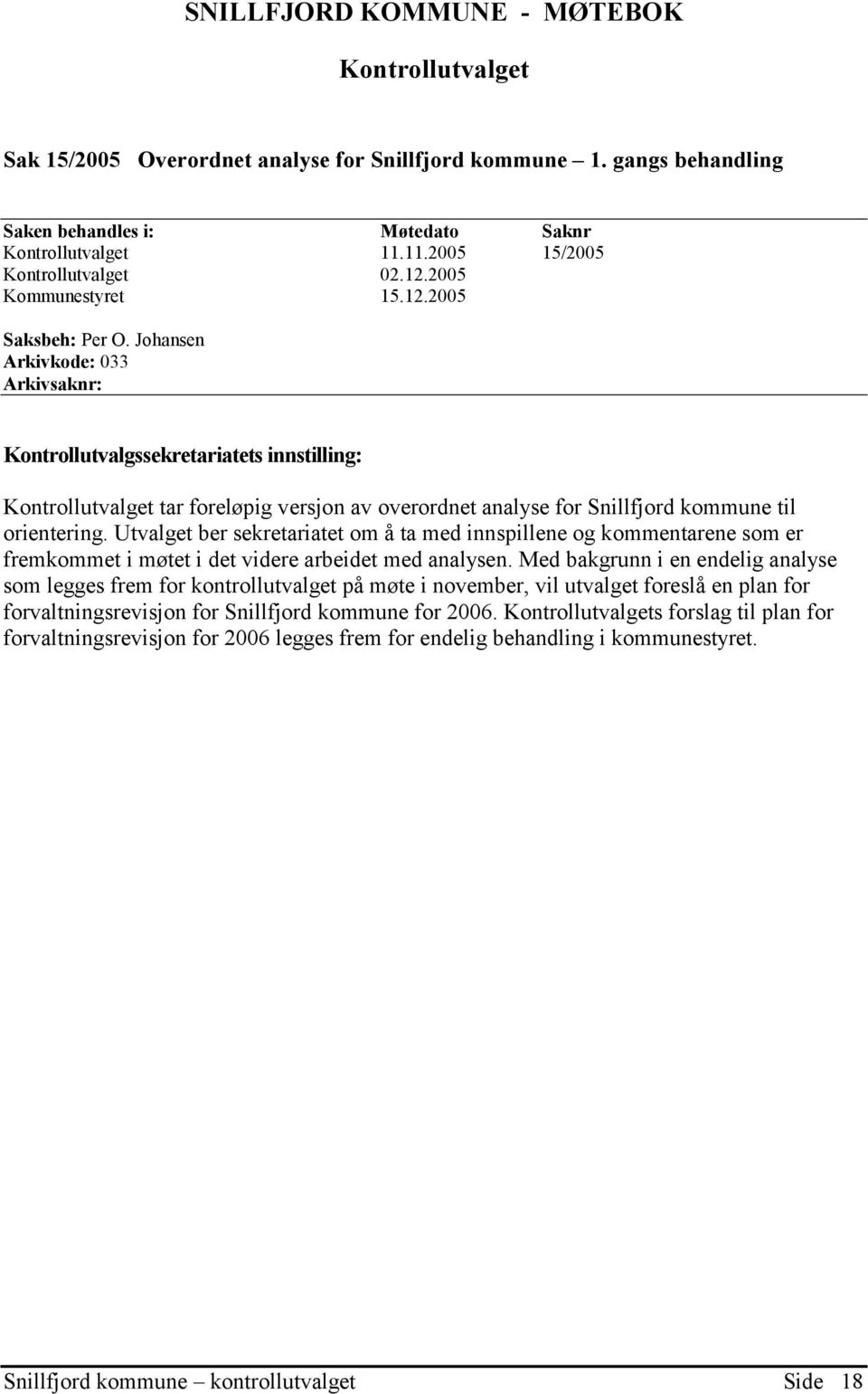 Johansen Arkivkode: 033 Arkivsaknr: Kontrollutvalgssekretariatets innstilling: Kontrollutvalget tar foreløpig versjon av overordnet analyse for Snillfjord kommune til orientering.