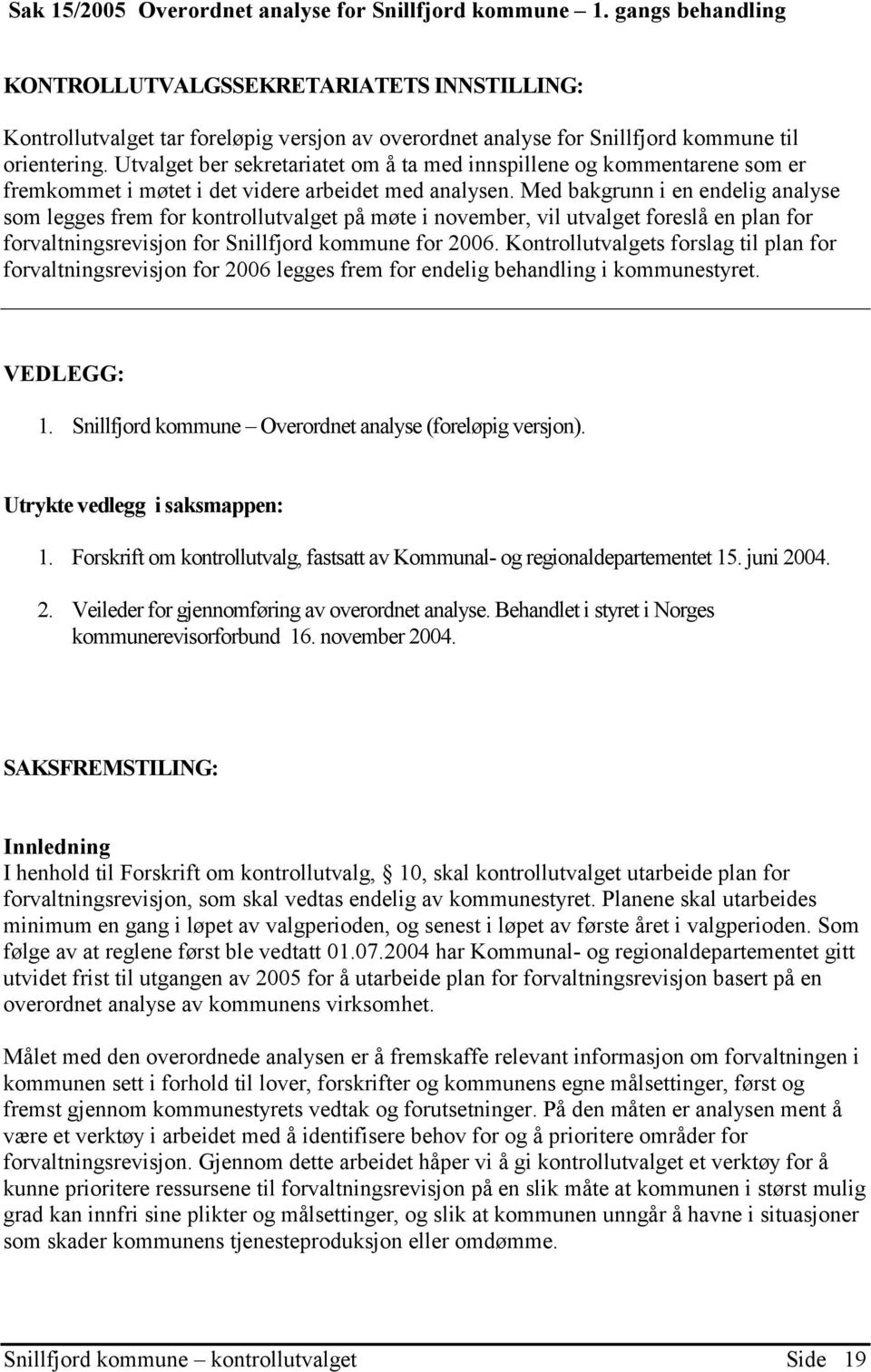 Utvalget ber sekretariatet om å ta med innspillene og kommentarene som er fremkommet i møtet i det videre arbeidet med analysen.