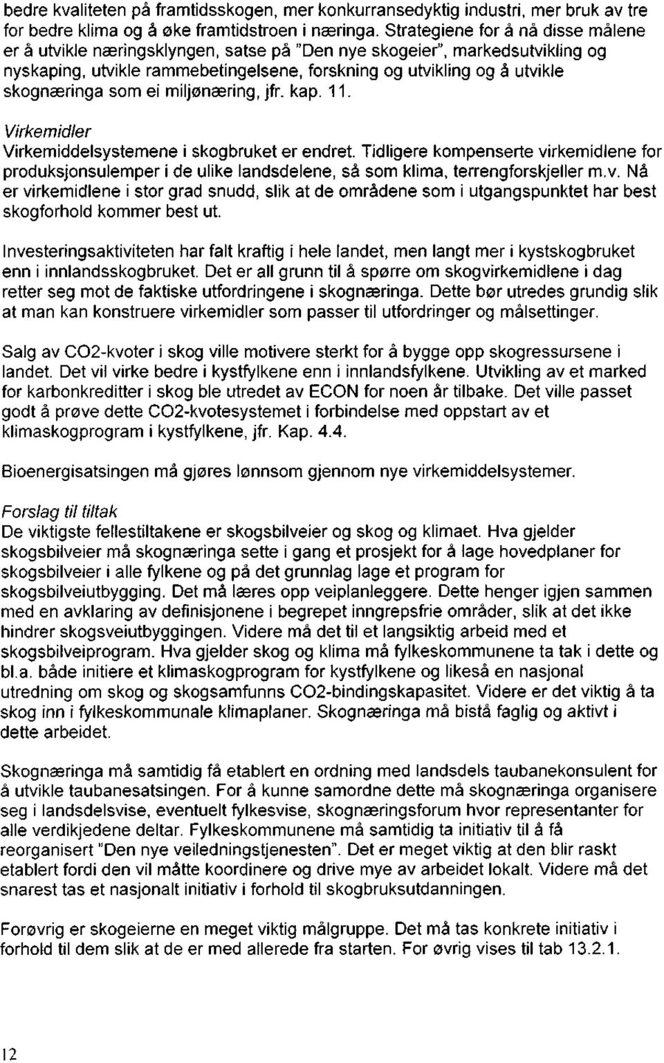 som ei miljønæring, jfr. kap. 11. Virkemidler Virkemiddelsystemene i skogbruket er endret.