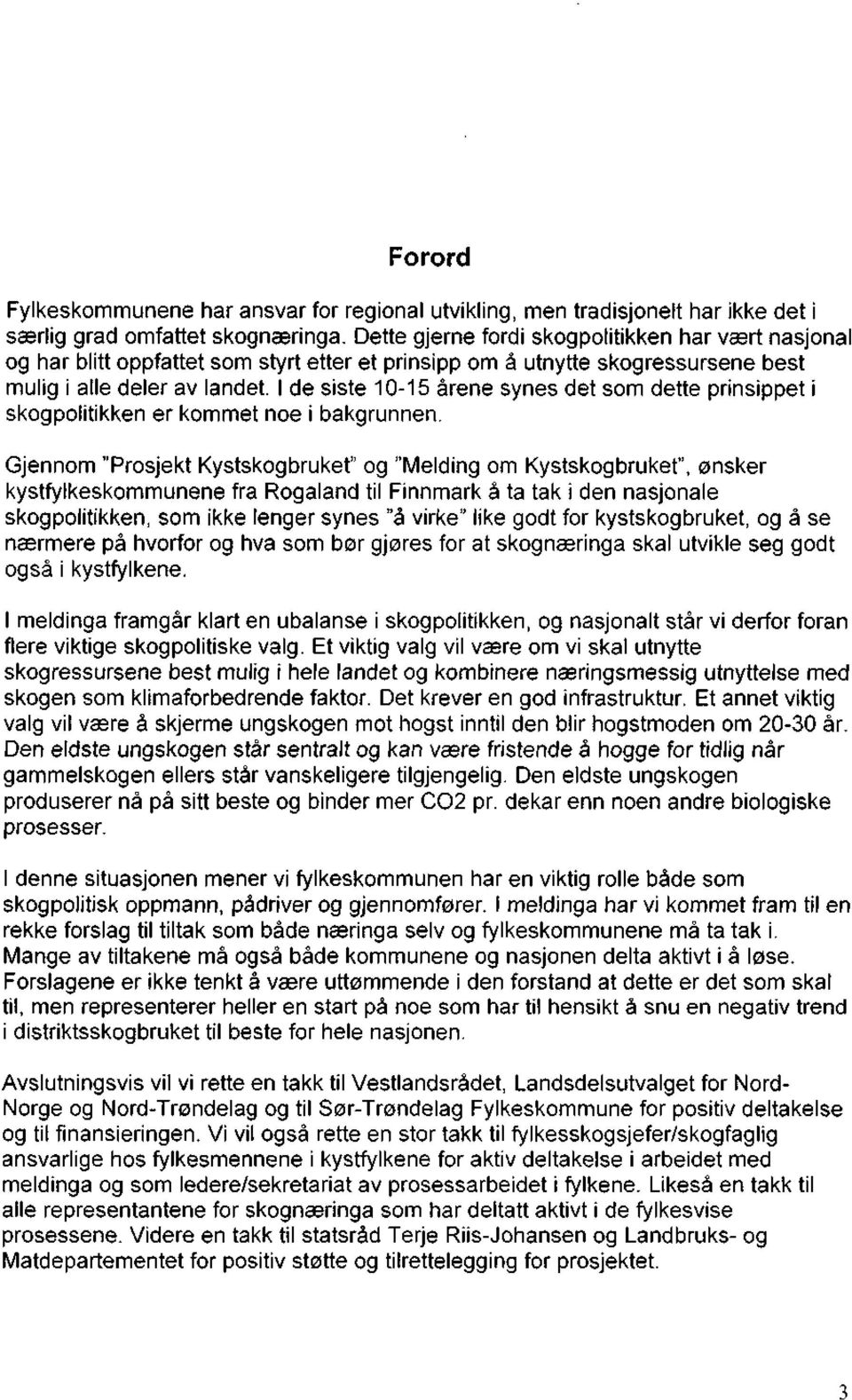 som dette prinsippet i skogpolitikken er kommet noe i bakgrunnen.