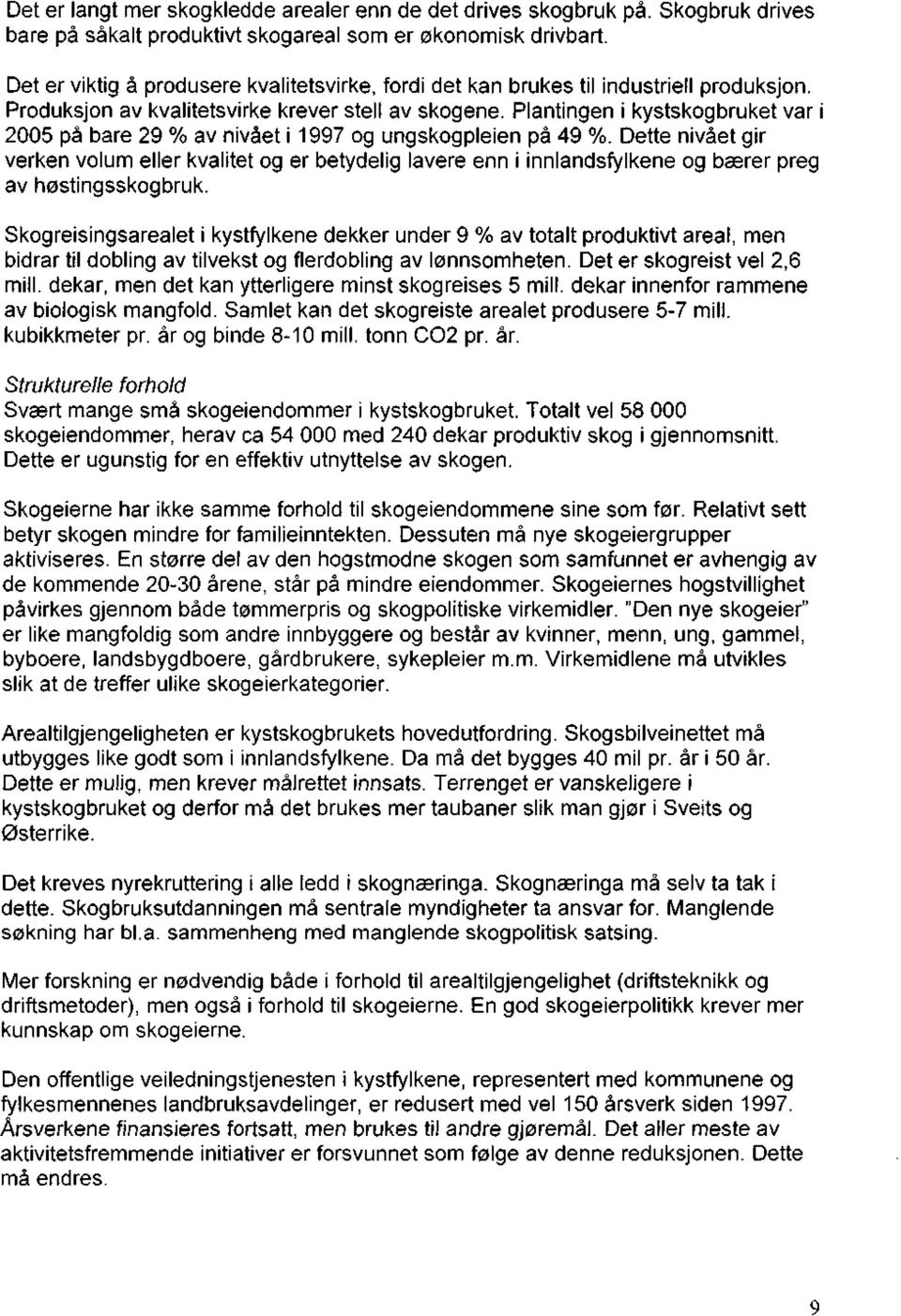 Plantingen i kystskogbruket var i 2005 på bare 29 % av nivået i 1997 og ungskogpleien på 49 %.