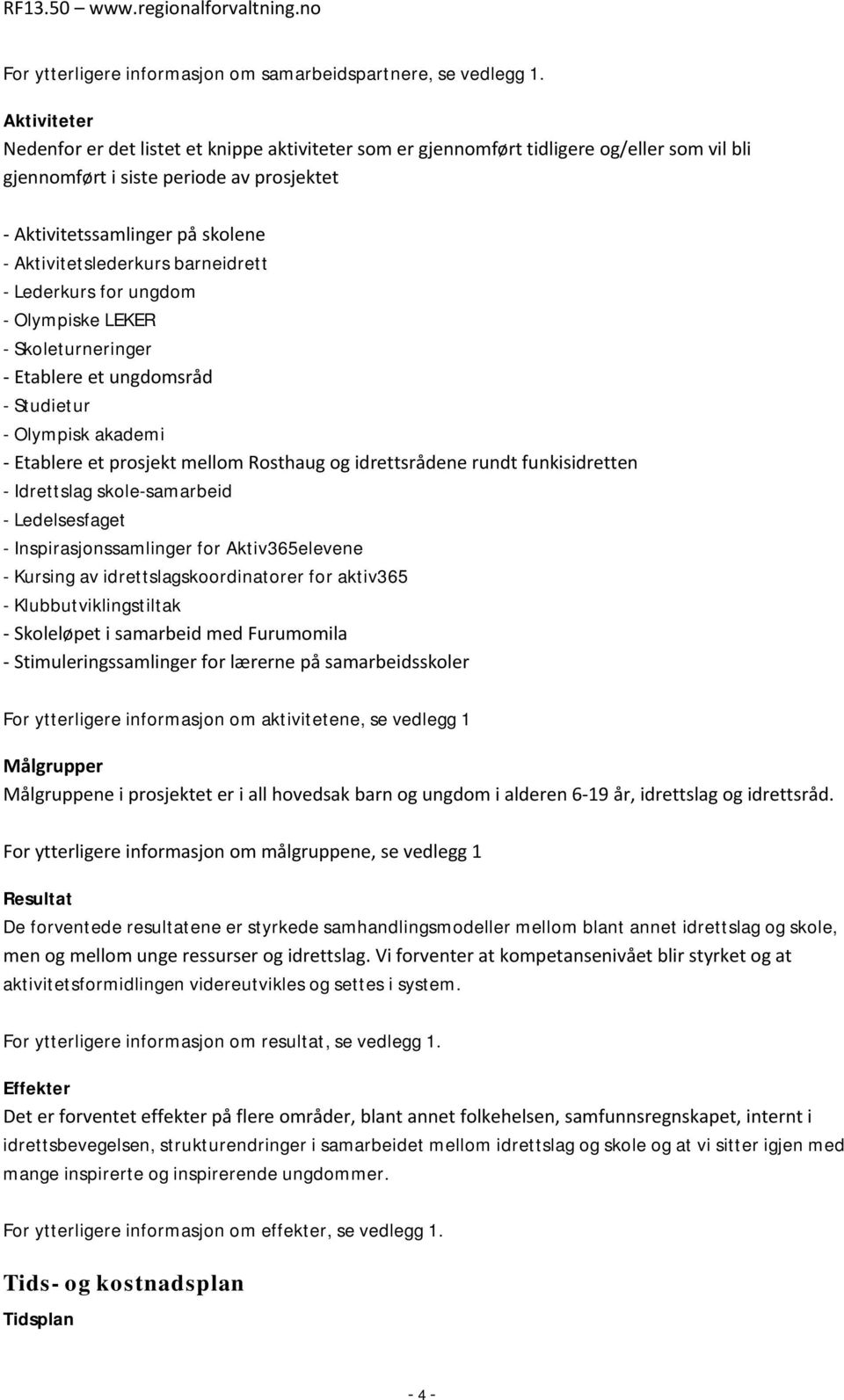 Aktivitetslederkurs barneidrett - Lederkurs for ungdom - Olympiske LEKER - Skoleturneringer - Etablere et ungdomsråd - Studietur - Olympisk akademi - Etablere et prosjekt mellom Rosthaug og