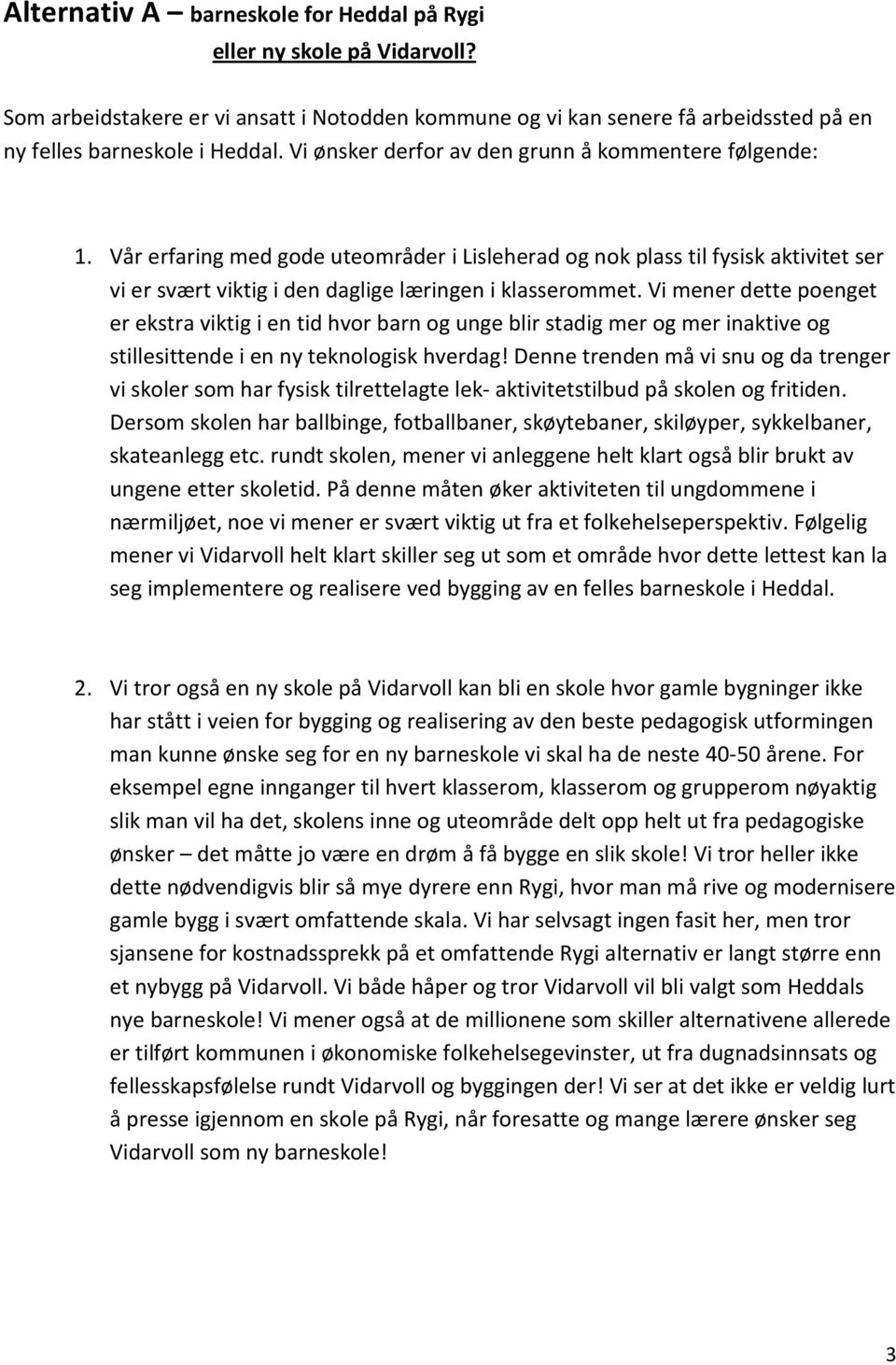 Vi mener dette poenget er ekstra viktig i en tid hvor barn og unge blir stadig mer og mer inaktive og stillesittende i en ny teknologisk hverdag!