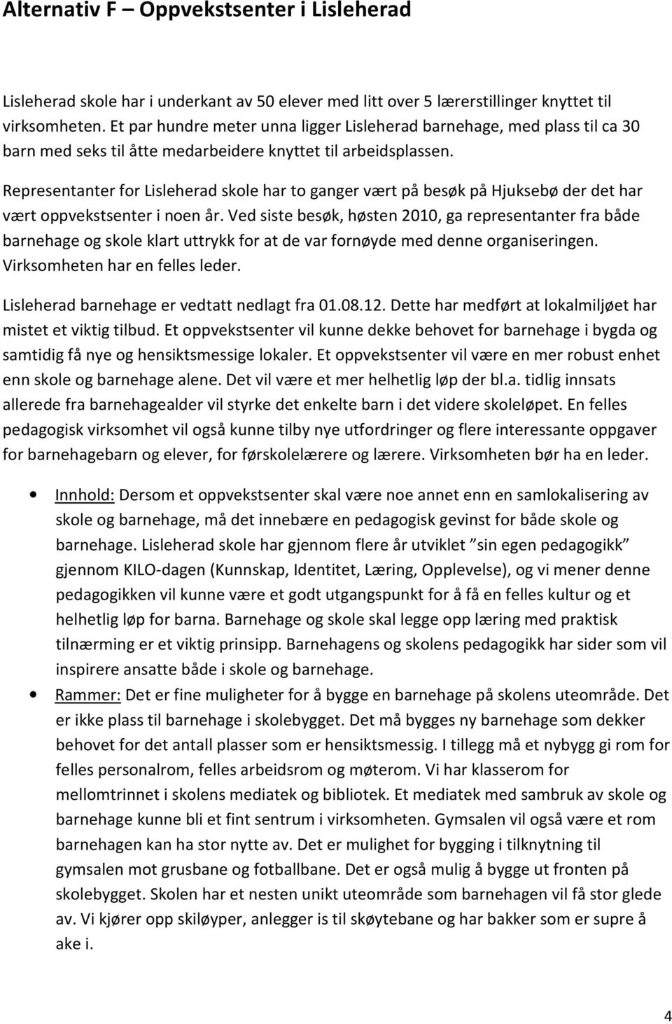 Representanter for Lisleherad skole har to ganger vært på besøk på Hjuksebø der det har vært oppvekstsenter i noen år.