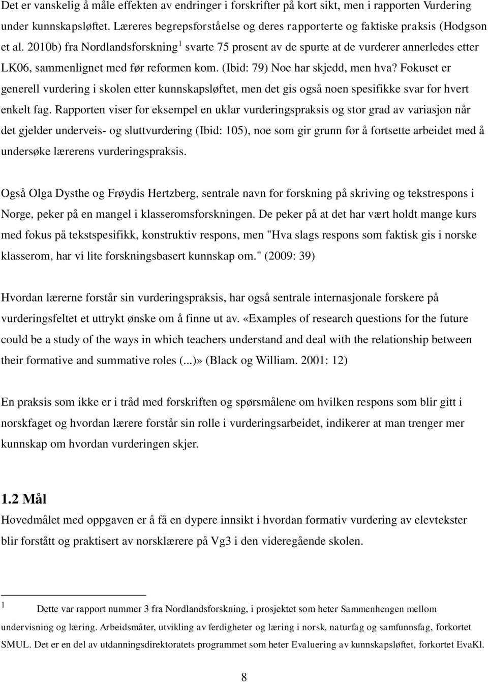 2010b) fra Nordlandsforskning 1 svarte 75 prosent av de spurte at de vurderer annerledes etter LK06, sammenlignet med før reformen kom. (Ibid: 79) Noe har skjedd, men hva?