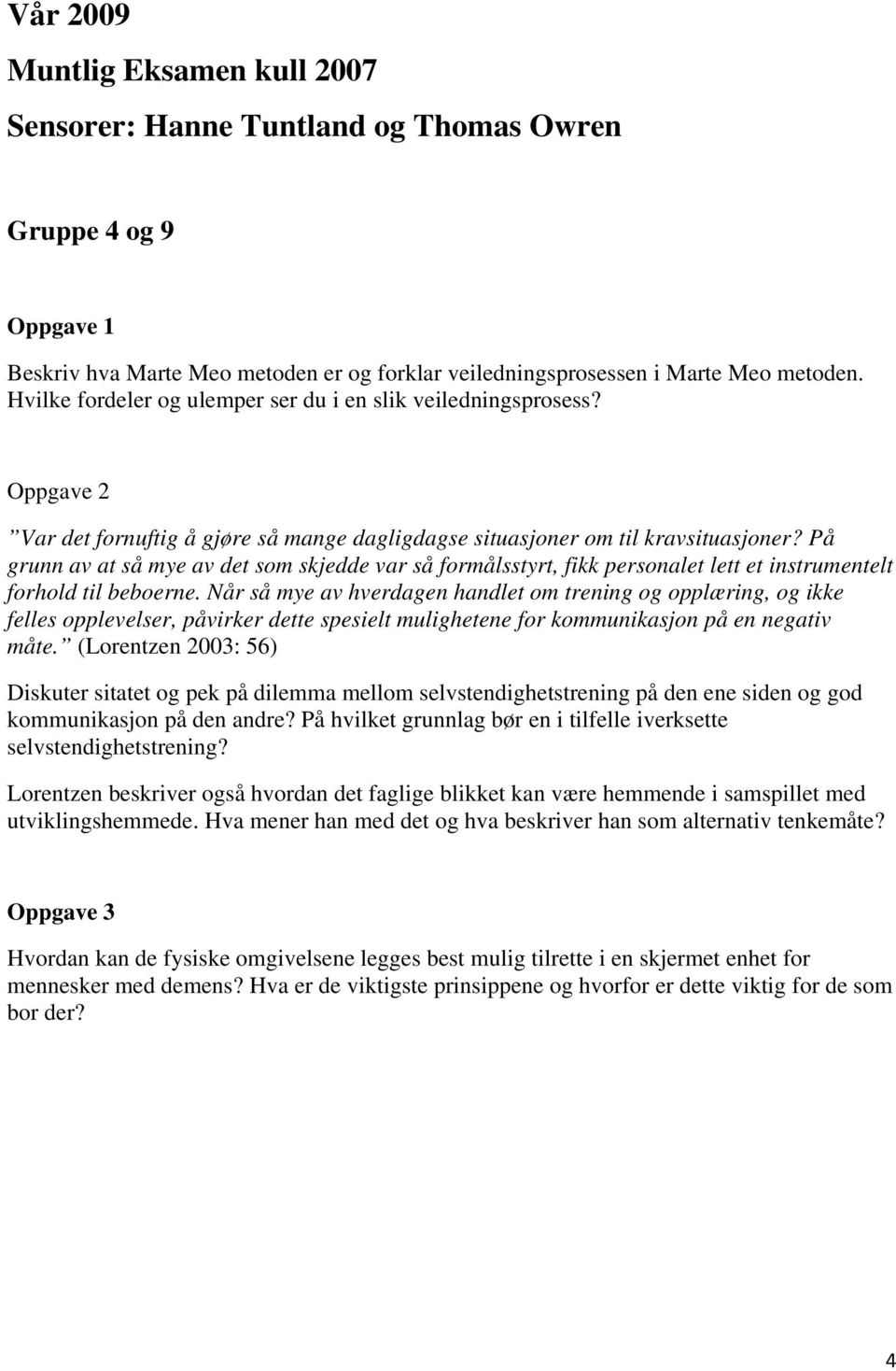 På grunn av at så mye av det som skjedde var så formålsstyrt, fikk personalet lett et instrumentelt forhold til beboerne.