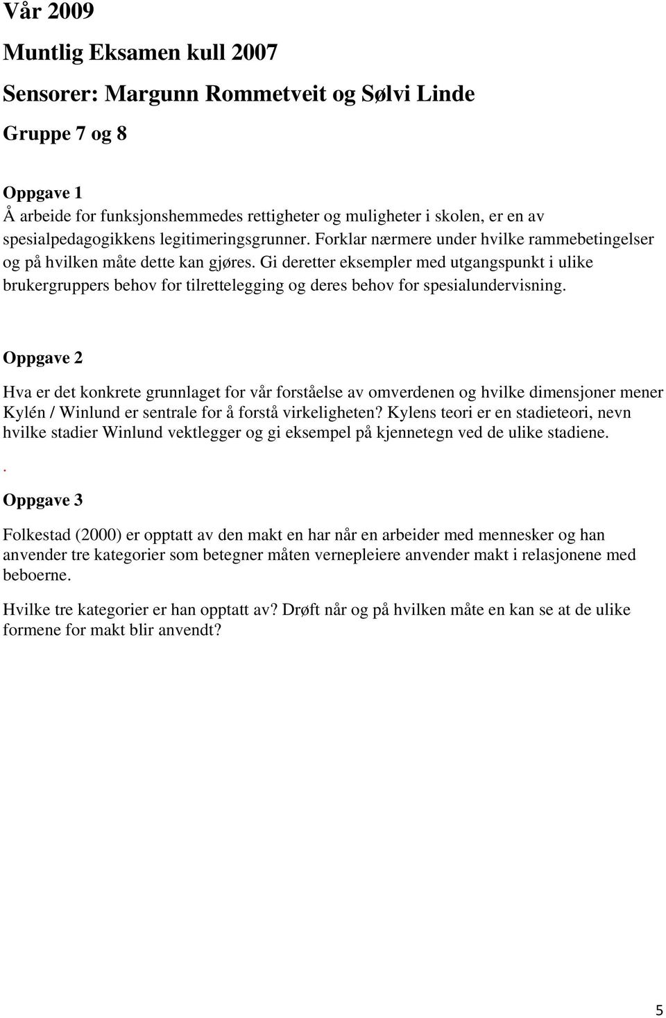 Gi deretter eksempler med utgangspunkt i ulike brukergruppers behov for tilrettelegging og deres behov for spesialundervisning.