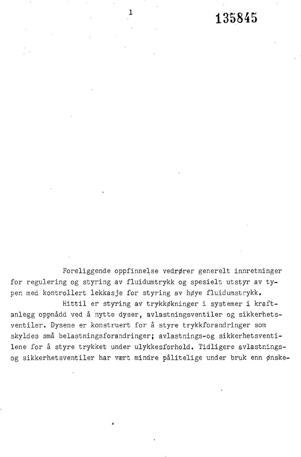 Hittil er styring av trykkøkninger i systemer i kraftanlegg oppnådd ved å nytte dyser, avlastningsventiler og sikkerhetsventiler.