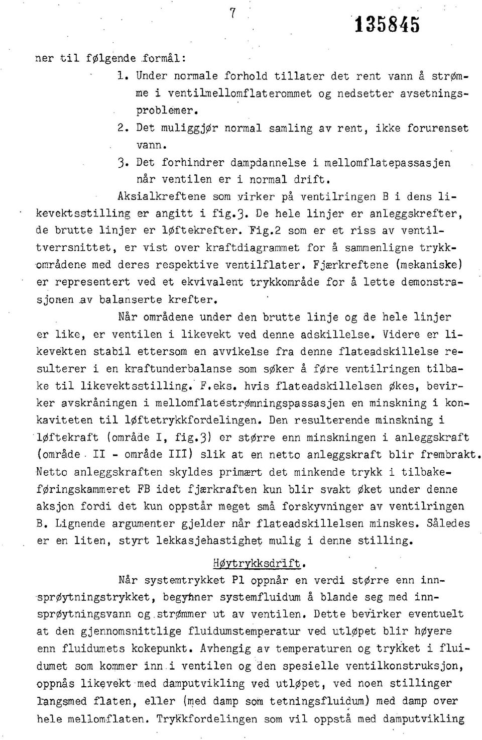 Aksialkreftene som virker på ventilringen B i dens likevekt sstillin-g er angitt i fig.3«de hele linjer er anleggskrefter, de brutte linjer er løftekrefter. Fig.