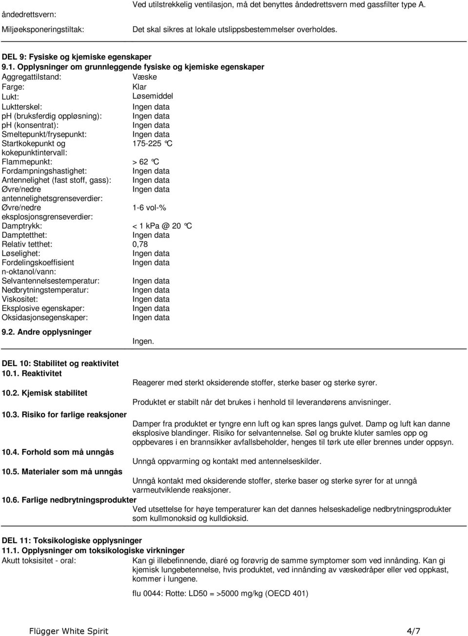 Smeltepunkt/frysepunkt: Startkokepunkt og 175-225 C kokepunktintervall: Flammepunkt: > 62 C Fordampningshastighet: Antennelighet (fast stoff, gass): Øvre/nedre antennelighetsgrenseverdier: Øvre/nedre