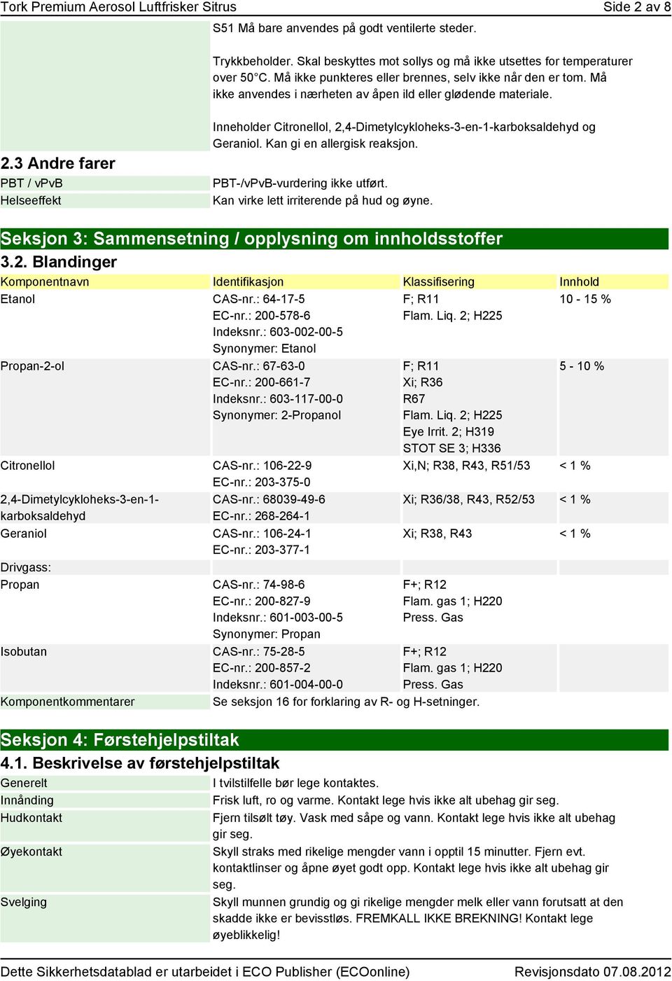 3 Andre farer PBT / vpvb Helseeffekt Inneholder Citronellol, 2,4-Dimetylcykloheks-3-en-1-karboksaldehyd og Geraniol. Kan gi en allergisk reaksjon. PBT-/vPvB-vurdering ikke utført.