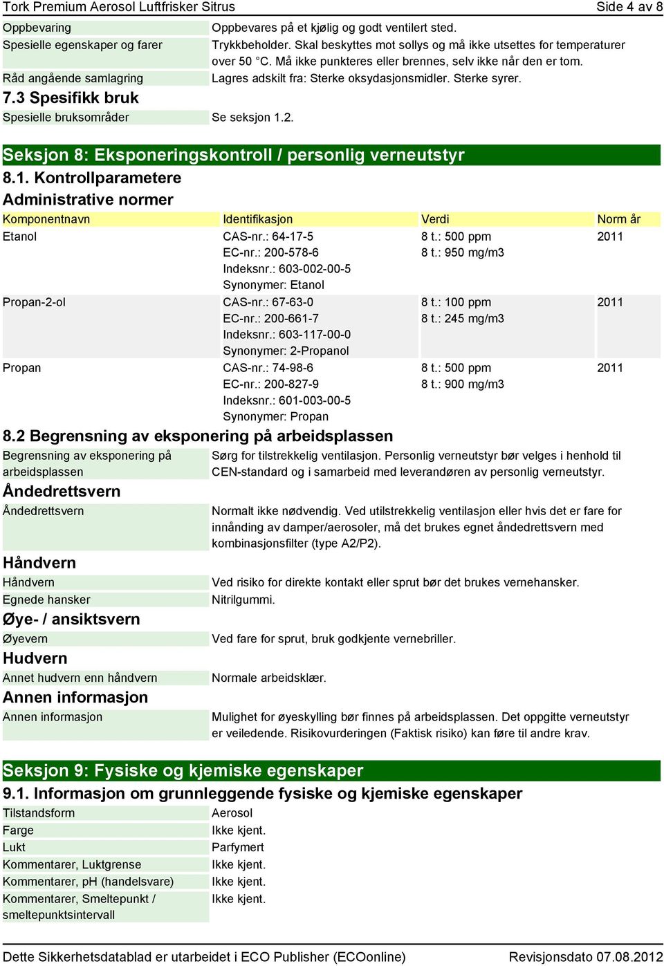 Lagres adskilt fra: Sterke oksydasjonsmidler. Sterke syrer. Seksjon 8: Eksponeringskontroll / personlig verneutstyr 8.1.