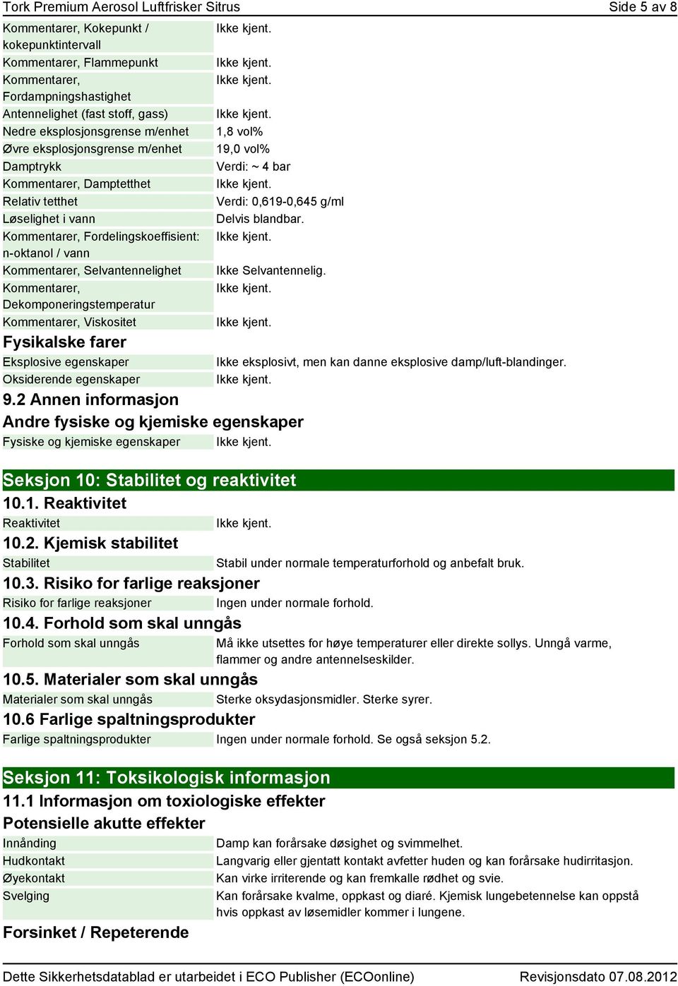 Selvantennelighet Kommentarer, Dekomponeringstemperatur Kommentarer, Viskositet Fysikalske farer Eksplosive egenskaper Oksiderende egenskaper 1,8 vol% 19,0 vol% Verdi: ~ 4 bar Verdi: 0,619-0,645 g/ml