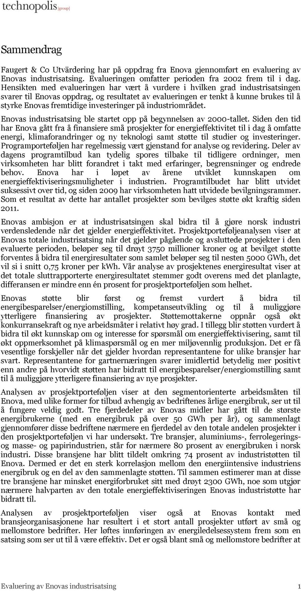 investeringer på industriområdet. Enovas industrisatsing ble startet opp på begynnelsen av 2000-tallet.