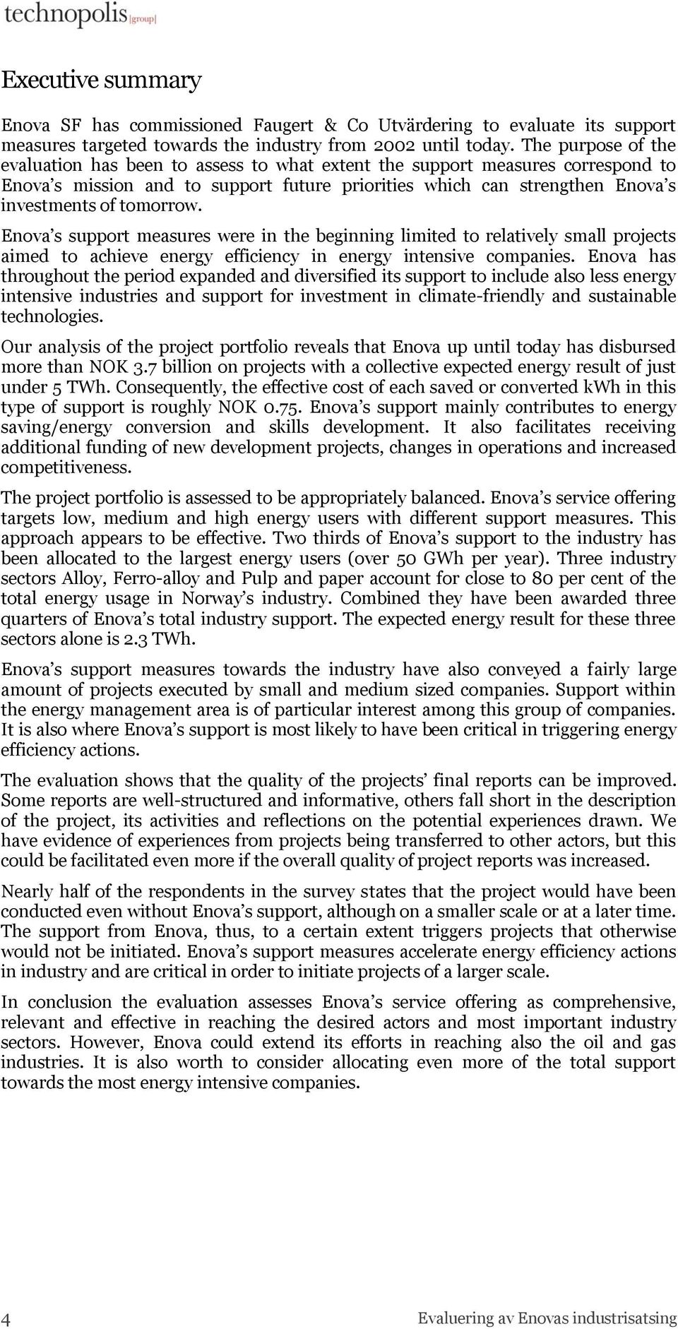 tomorrow. Enova s support measures were in the beginning limited to relatively small projects aimed to achieve energy efficiency in energy intensive companies.