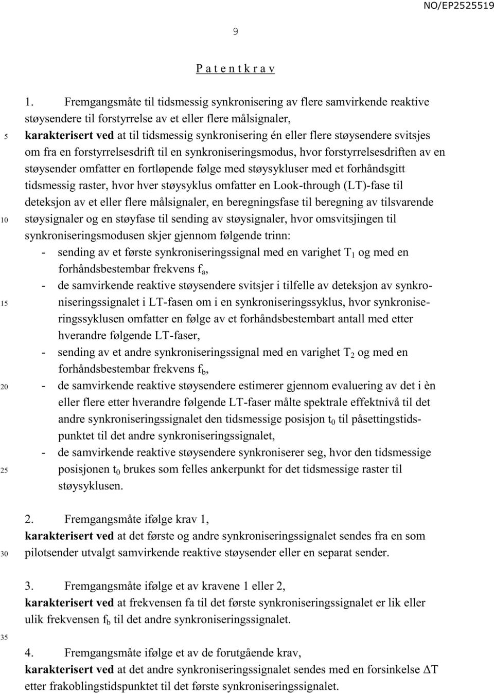 støysendere svitsjes om fra en forstyrrelsesdrift til en synkroniseringsmodus, hvor forstyrrelsesdriften av en støysender omfatter en fortløpende følge med støysykluser med et forhåndsgitt tidsmessig