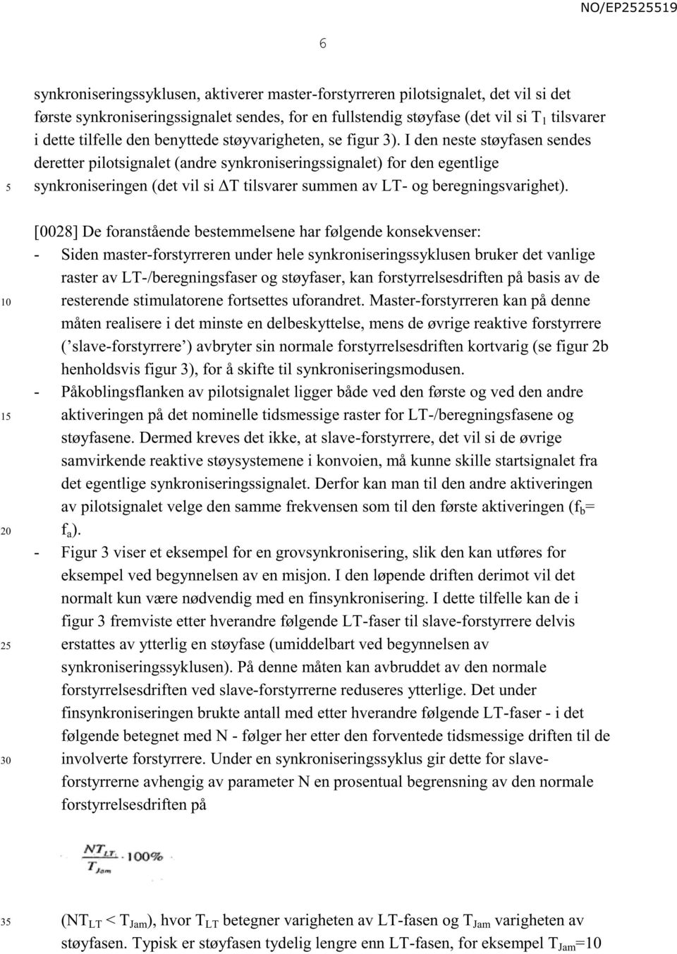 I den neste støyfasen sendes deretter pilotsignalet (andre synkroniseringssignalet) for den egentlige synkroniseringen (det vil si ΔT tilsvarer summen av LT- og beregningsvarighet).