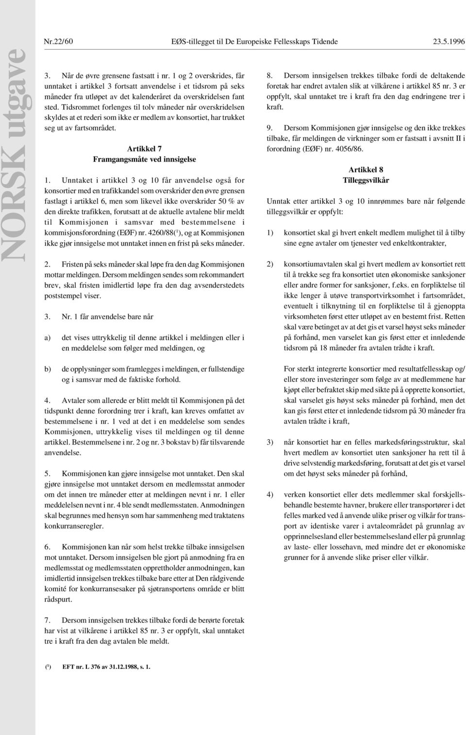 Tidsrommet forlenges til tolv måneder når overskridelsen skyldes at et rederi som ikke er medlem av konsortiet, har trukket seg ut av fartsområdet. Artikkel 7 Framgangsmåte ved innsigelse 1.