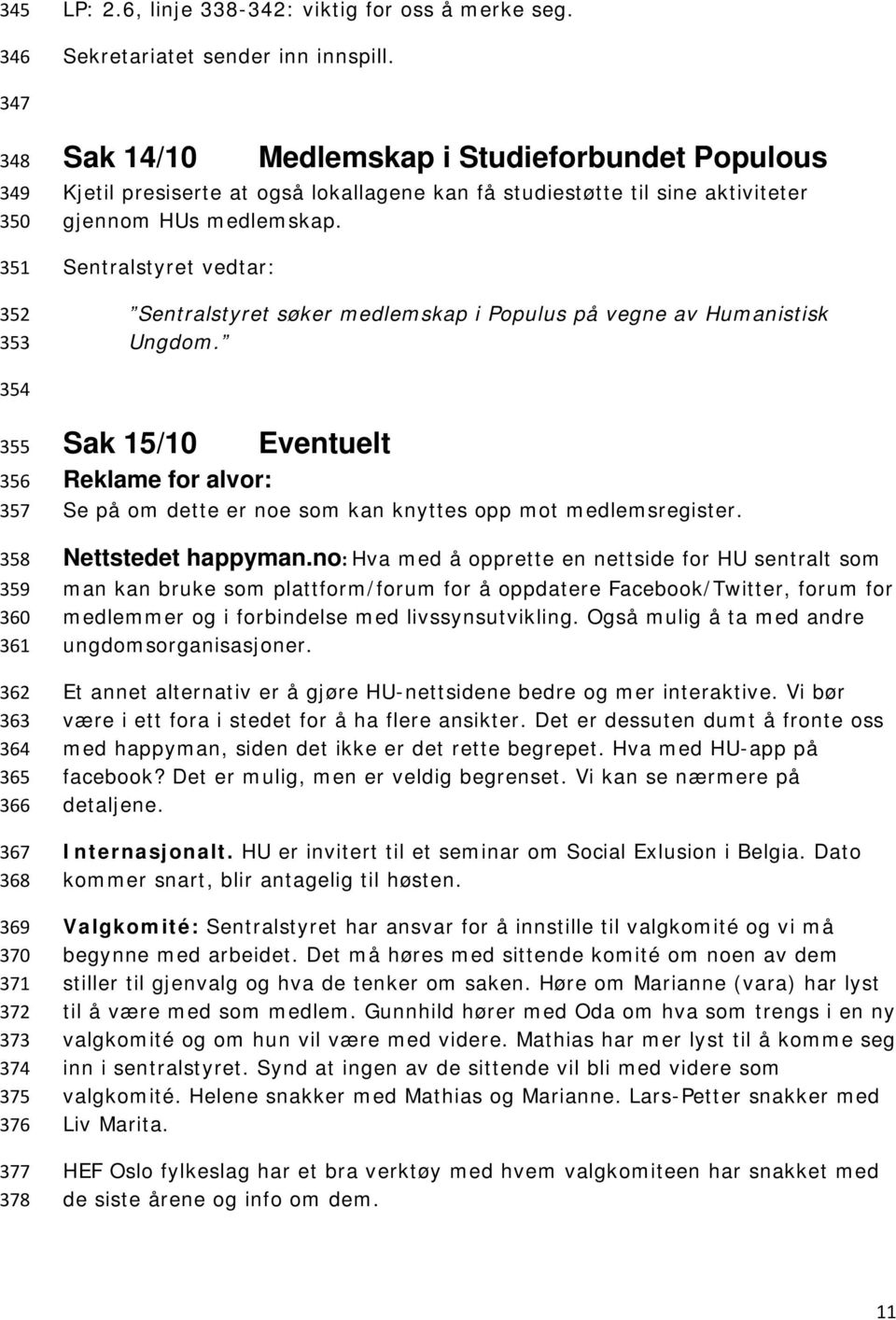 Sentralstyret vedtar: Sentralstyret søker medlemskap i Populus på vegne av Humanistisk Ungdom.