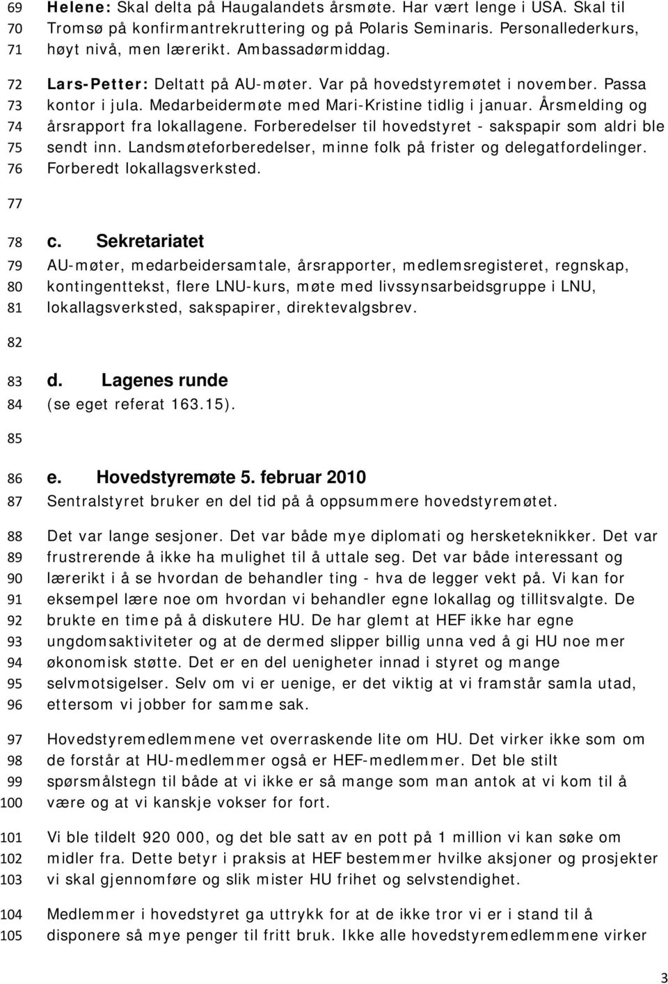 Forberedelser til hovedstyret - sakspapir som aldri ble sendt inn. Landsmøteforberedelser, minne folk på frister og delegatfordelinger. Forberedt lokallagsverksted. 77 78 79 80 81 c.