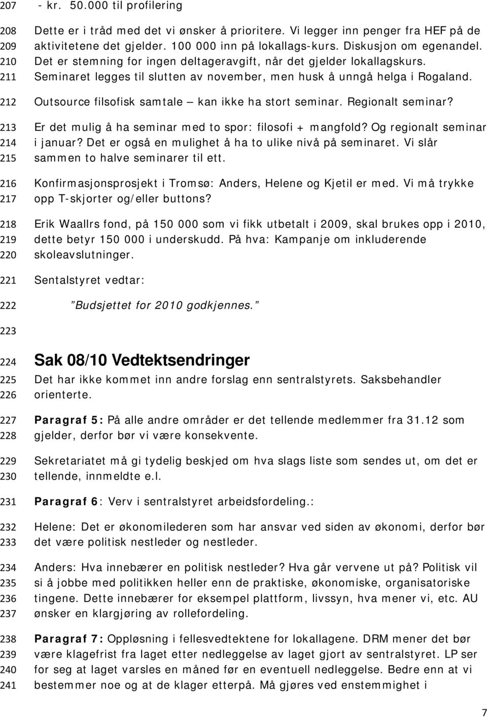 Seminaret legges til slutten av november, men husk å unngå helga i Rogaland. Outsource filsofisk samtale kan ikke ha stort seminar. Regionalt seminar?