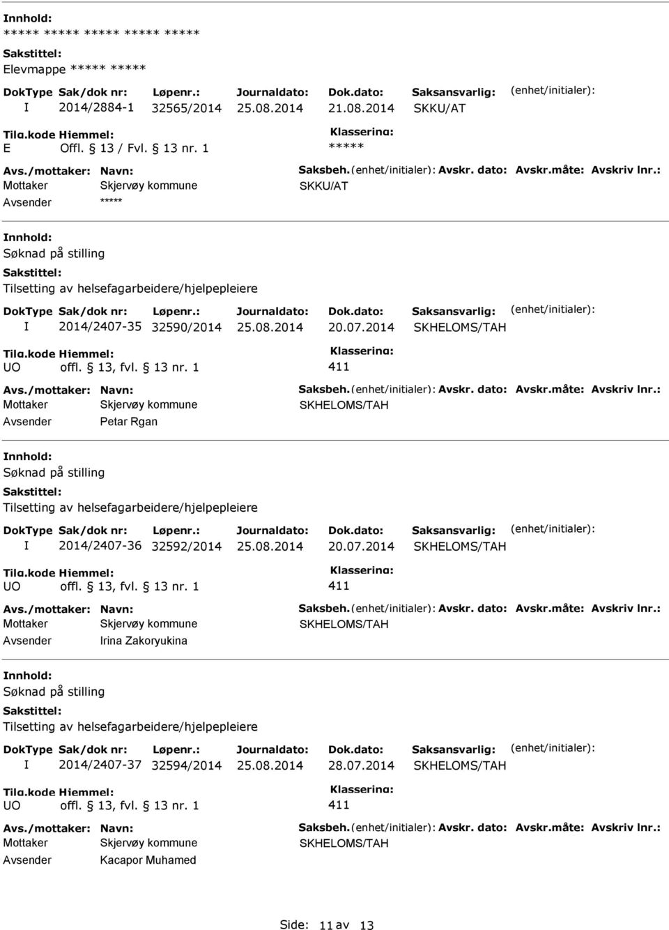 : Petar Rgan Søknad på stilling Tilsetting av helsefagarbeidere/hjelpepleiere O 2014/2407-36 32592/2014 20.07.2014 411 Avs./mottaker: Navn: Saksbeh. Avskr. dato: Avskr.