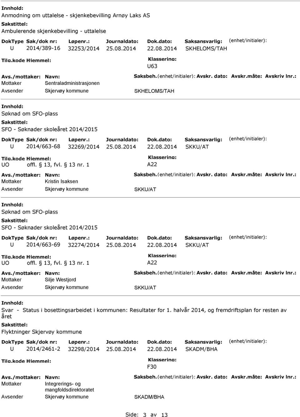 : Kristin saksen SKK/AT Søknad om SFO-plass SFO - Søknader skoleåret 2014/2015 2014/663-69 32274/2014 SKK/AT O A22 Avs./mottaker: Navn: Saksbeh. Avskr. dato: Avskr.måte: Avskriv lnr.