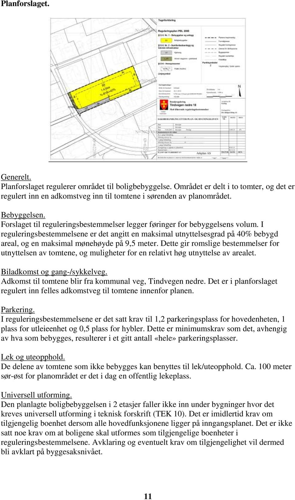 I reguleringsbestemmelsene er det angitt en maksimal utnyttelsesgrad på 40% bebygd areal, og en maksimal mønehøyde på 9,5 meter.