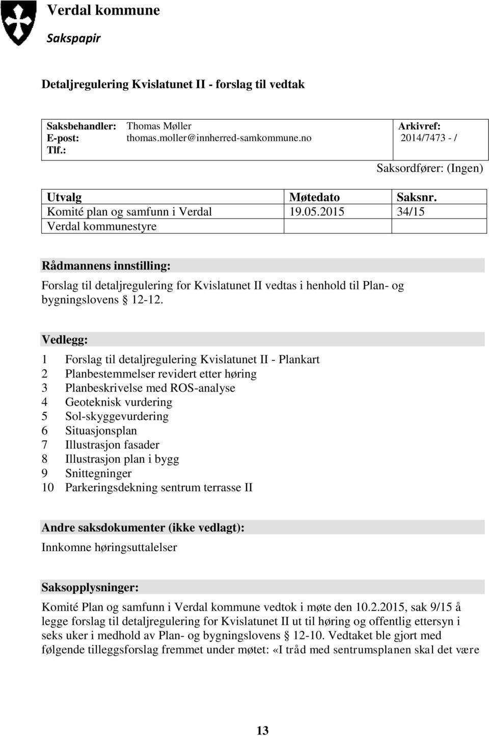 2015 34/15 Verdal kommunestyre Rådmannens innstilling: Forslag til detaljregulering for Kvislatunet II vedtas i henhold til Plan- og bygningslovens 12-12.