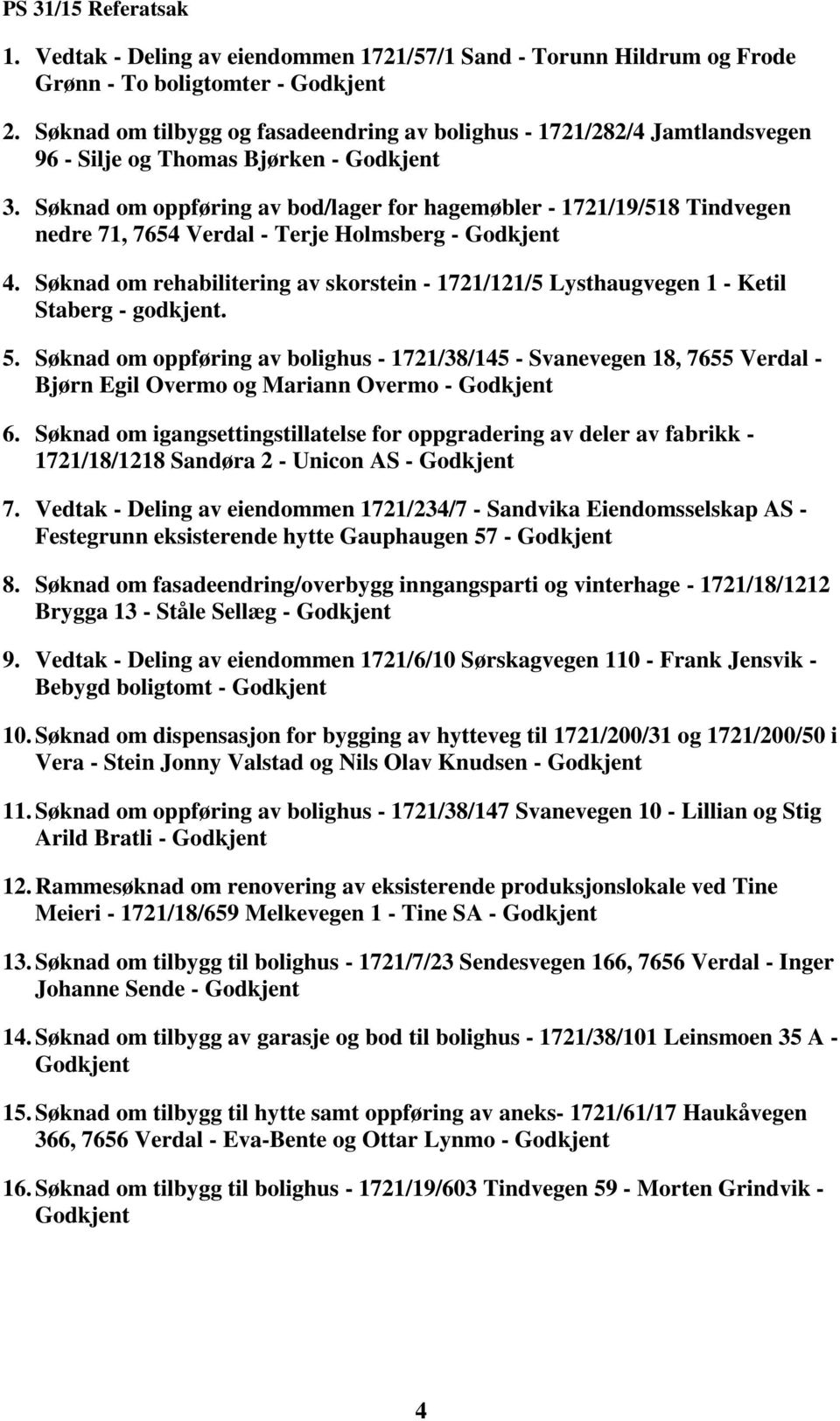 Søknad om oppføring av bod/lager for hagemøbler - 1721/19/518 Tindvegen nedre 71, 7654 Verdal - Terje Holmsberg - Godkjent 4.