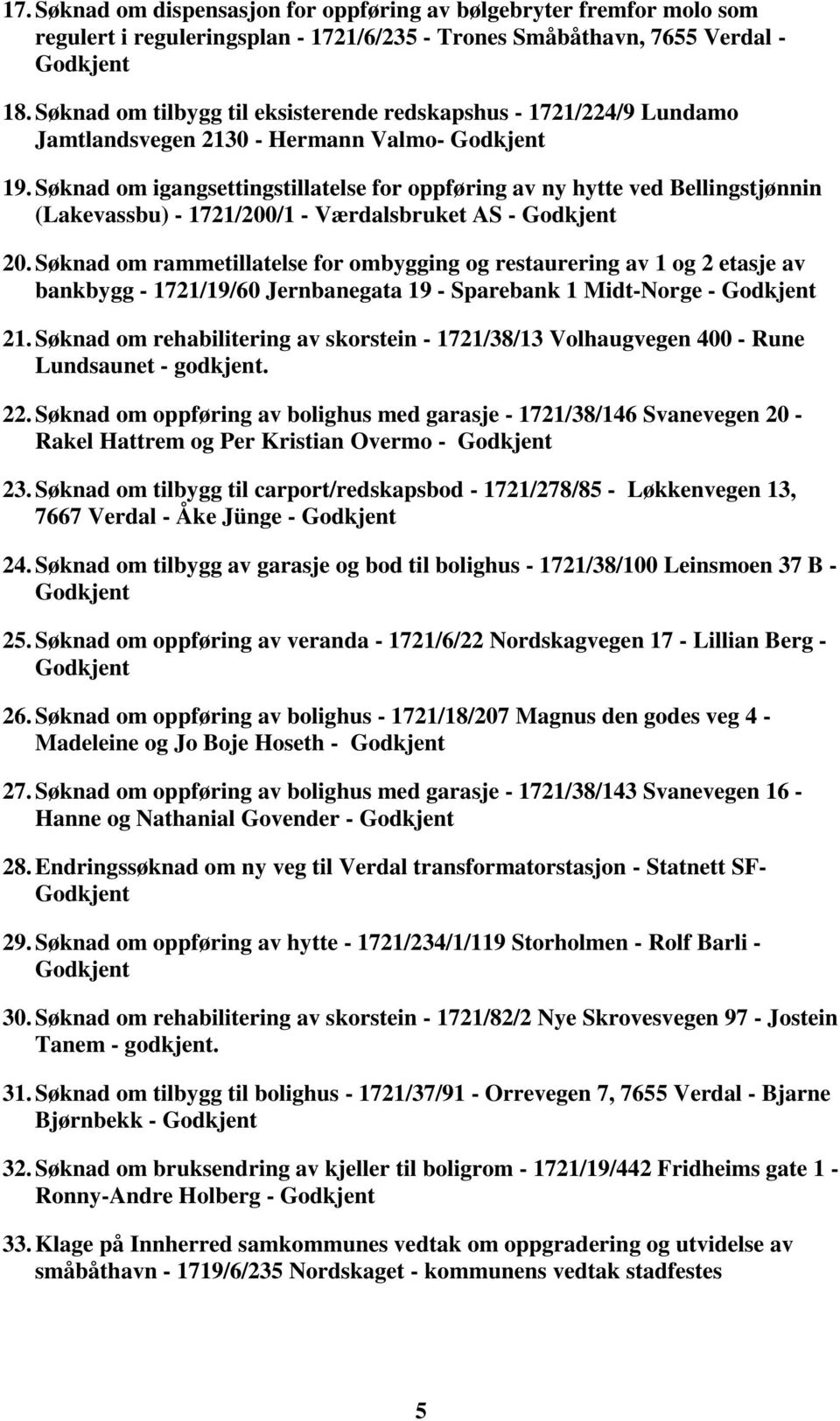 Søknad om igangsettingstillatelse for oppføring av ny hytte ved Bellingstjønnin (Lakevassbu) - 1721/200/1 - Værdalsbruket AS - Godkjent 20.