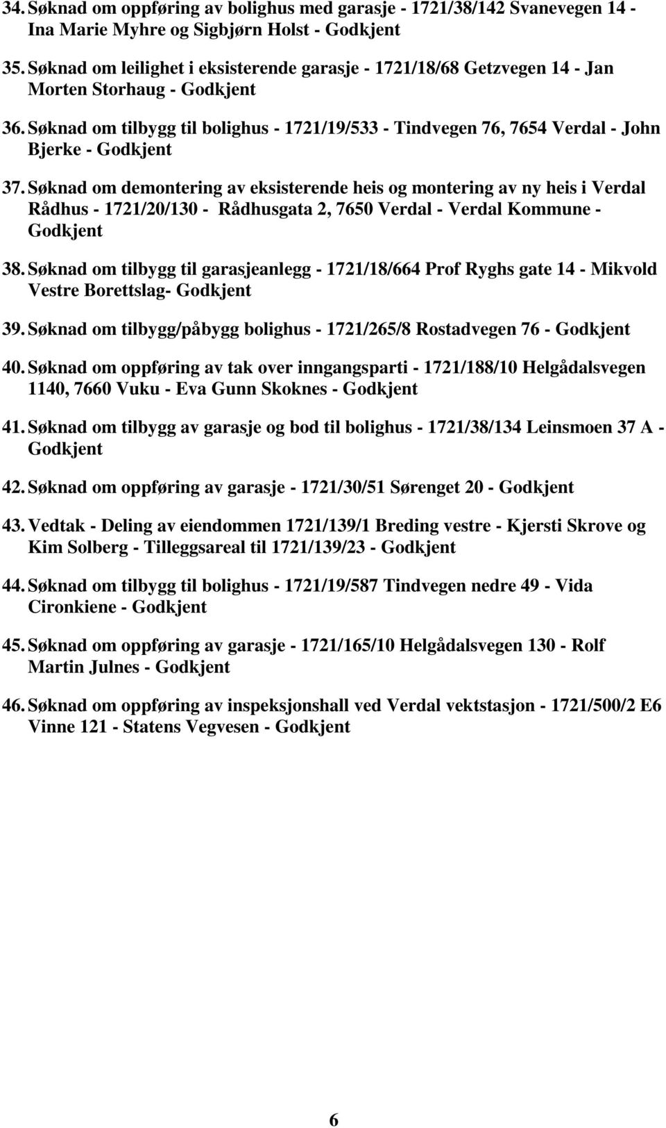 Søknad om tilbygg til bolighus - 1721/19/533 - Tindvegen 76, 7654 Verdal - John Bjerke - Godkjent 37.