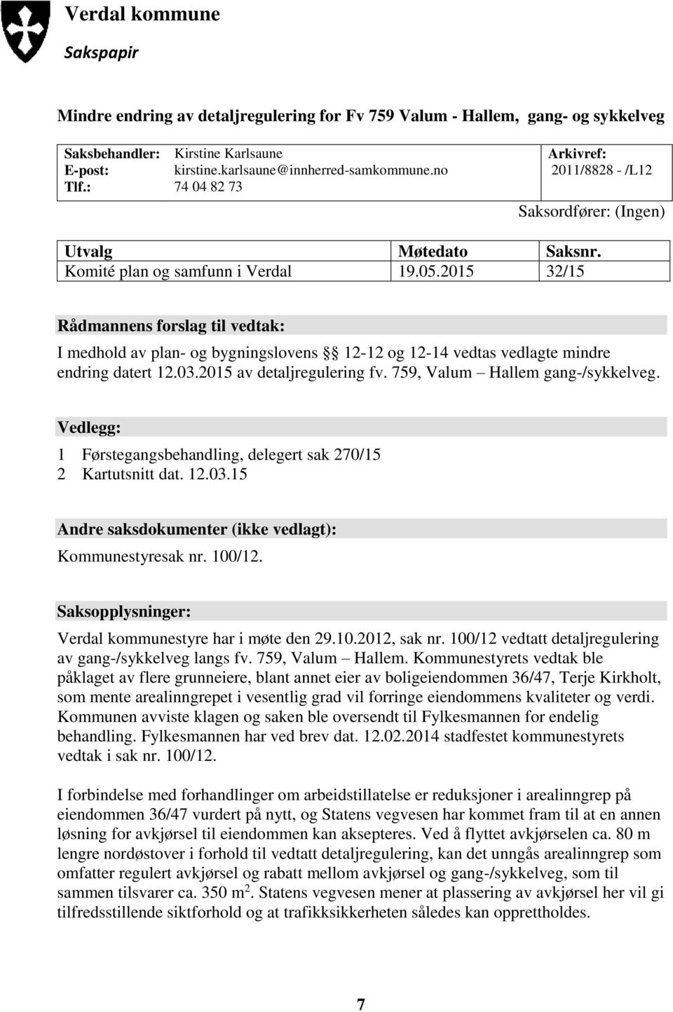 2015 32/15 Rådmannens forslag til vedtak: I medhold av plan- og bygningslovens 12-12 og 12-14 vedtas vedlagte mindre endring datert 12.03.2015 av detaljregulering fv.