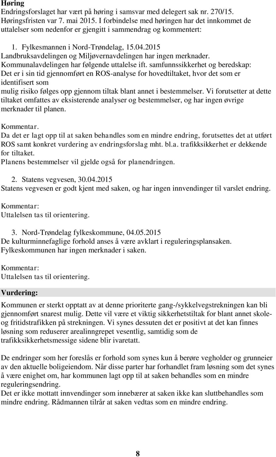 2015 Landbruksavdelingen og Miljøvernavdelingen har ingen merknader. Kommunalavdelingen har følgende uttalelse ift.