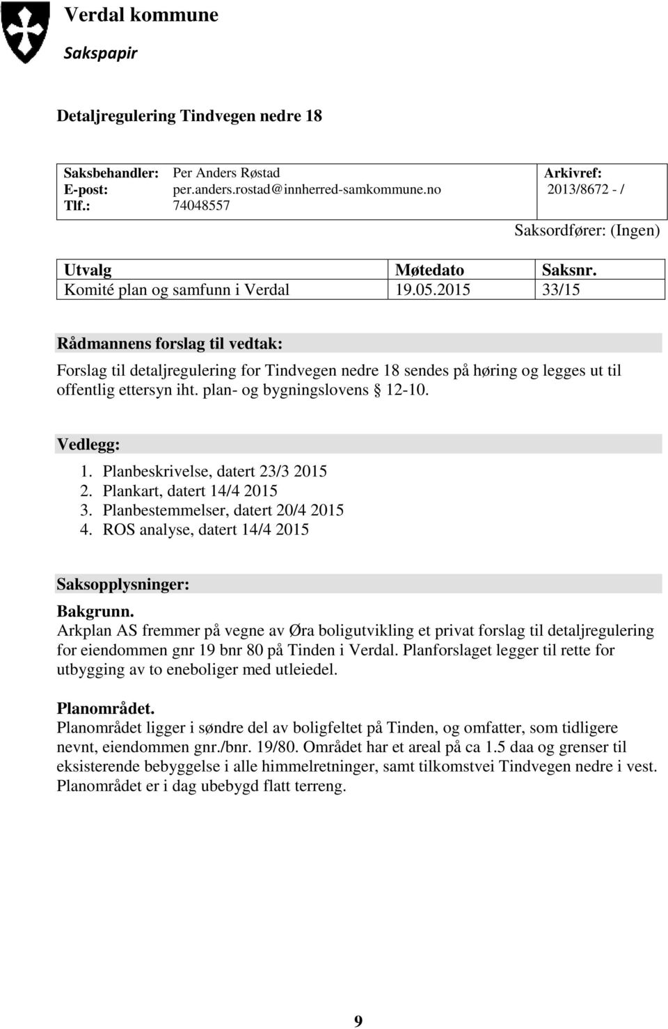 2015 33/15 Rådmannens forslag til vedtak: Forslag til detaljregulering for Tindvegen nedre 18 sendes på høring og legges ut til offentlig ettersyn iht. plan- og bygningslovens 12-10. Vedlegg: 1.