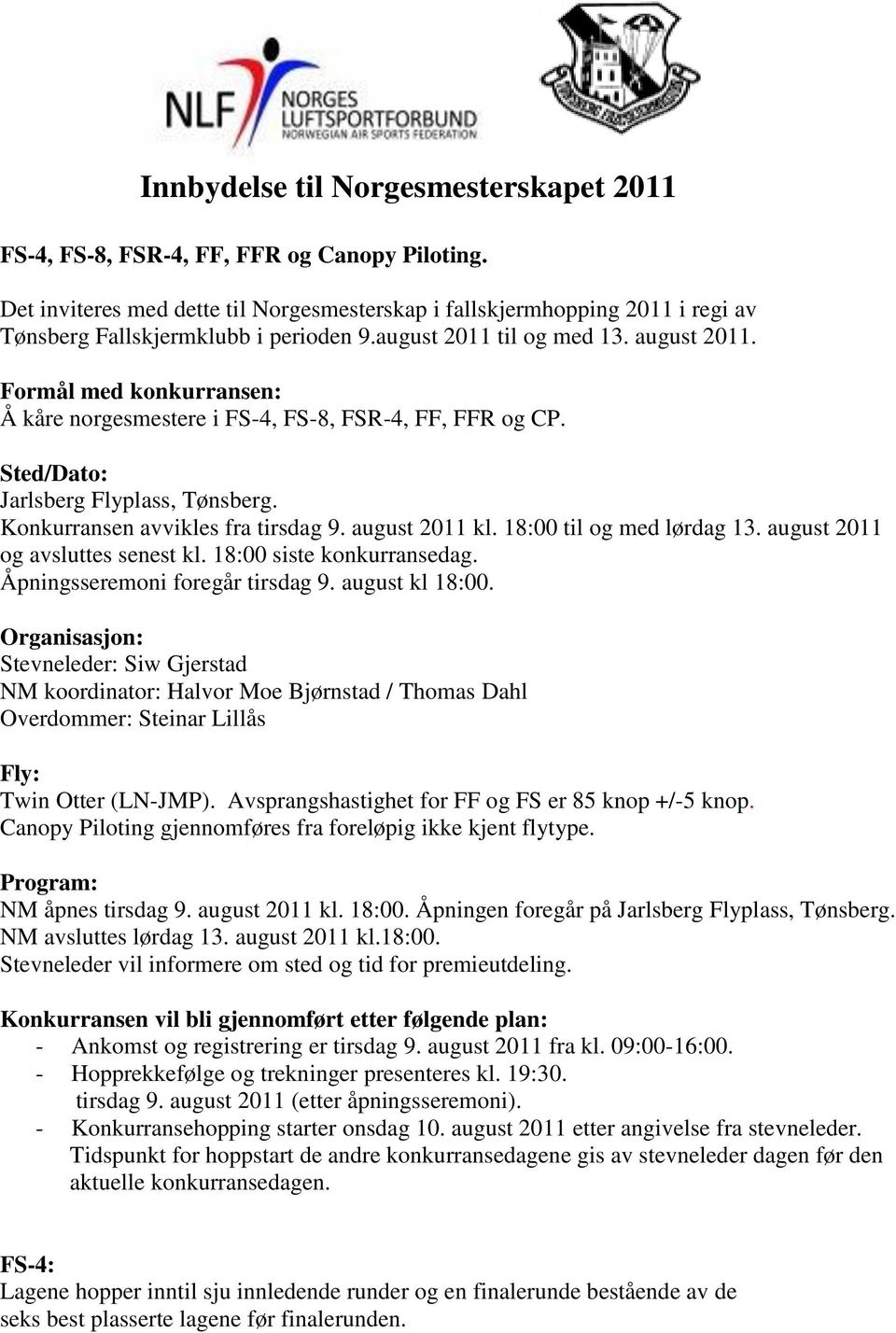 Formål med konkurransen: Å kåre norgesmestere i FS-4, FS-8, FSR-4, FF, FFR og CP. Sted/Dato: Jarlsberg Flyplass, Tønsberg. Konkurransen avvikles fra tirsdag 9. august 2011 kl.