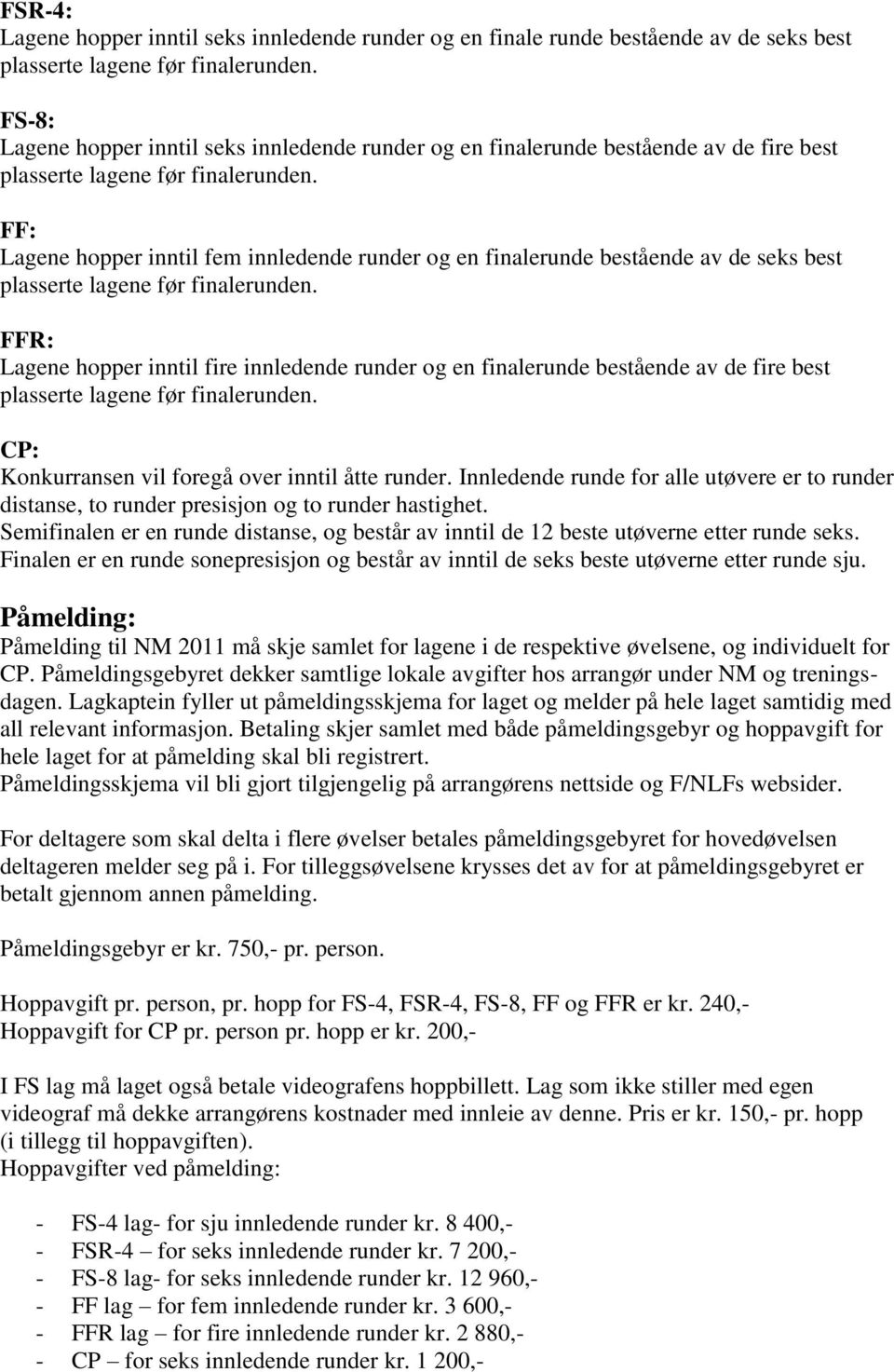 vil foregå over inntil åtte runder. Innledende runde for alle utøvere er to runder distanse, to runder presisjon og to runder hastighet.