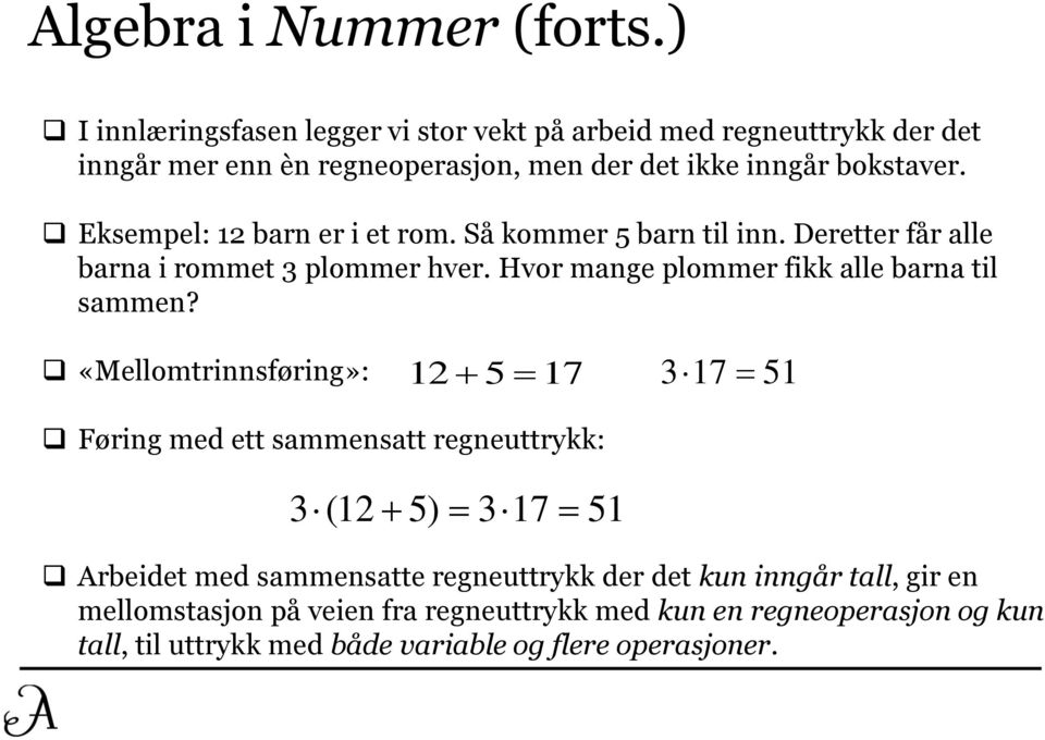 Eksempel: 12 barn er i et rom. Så kommer 5 barn til inn. Deretter får alle barna i rommet 3 plommer hver. Hvor mange plommer fikk alle barna til sammen?