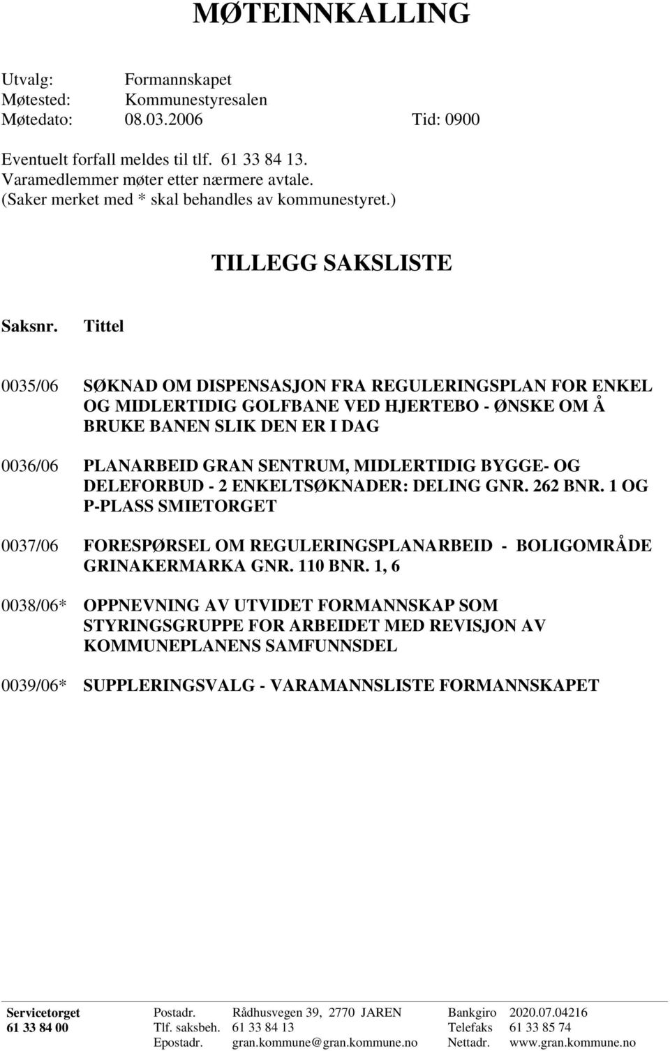 Tittel 0035/06 SØKNAD OM DISPENSASJON FRA REGULERINGSPLAN FOR ENKEL OG MIDLERTIDIG GOLFBANE VED HJERTEBO - ØNSKE OM Å BRUKE BANEN SLIK DEN ER I DAG 0036/06 PLANARBEID GRAN SENTRUM, MIDLERTIDIG BYGGE-