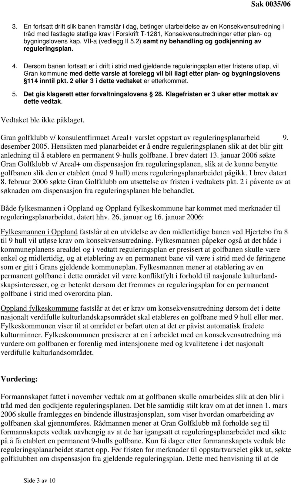 kap. VII-a (vedlegg II 5.2) samt ny behandling og godkjenning av reguleringsplan. 4.