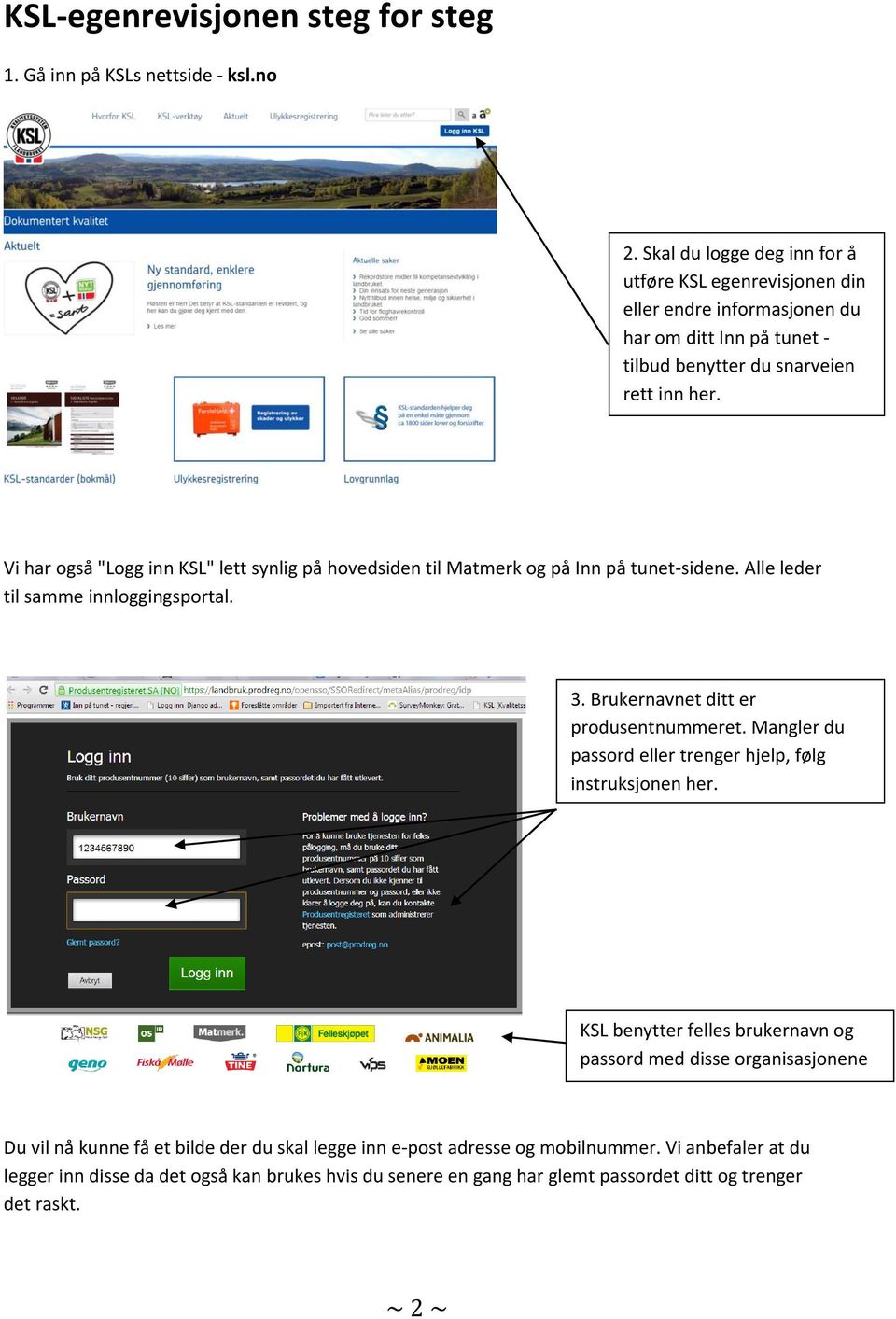 Vi har også "Logg inn KSL" lett synlig på hovedsiden til Matmerk og på Inn på tunet-sidene. Alle leder til samme innloggingsportal. 3. Brukernavnet ditt er produsentnummeret.