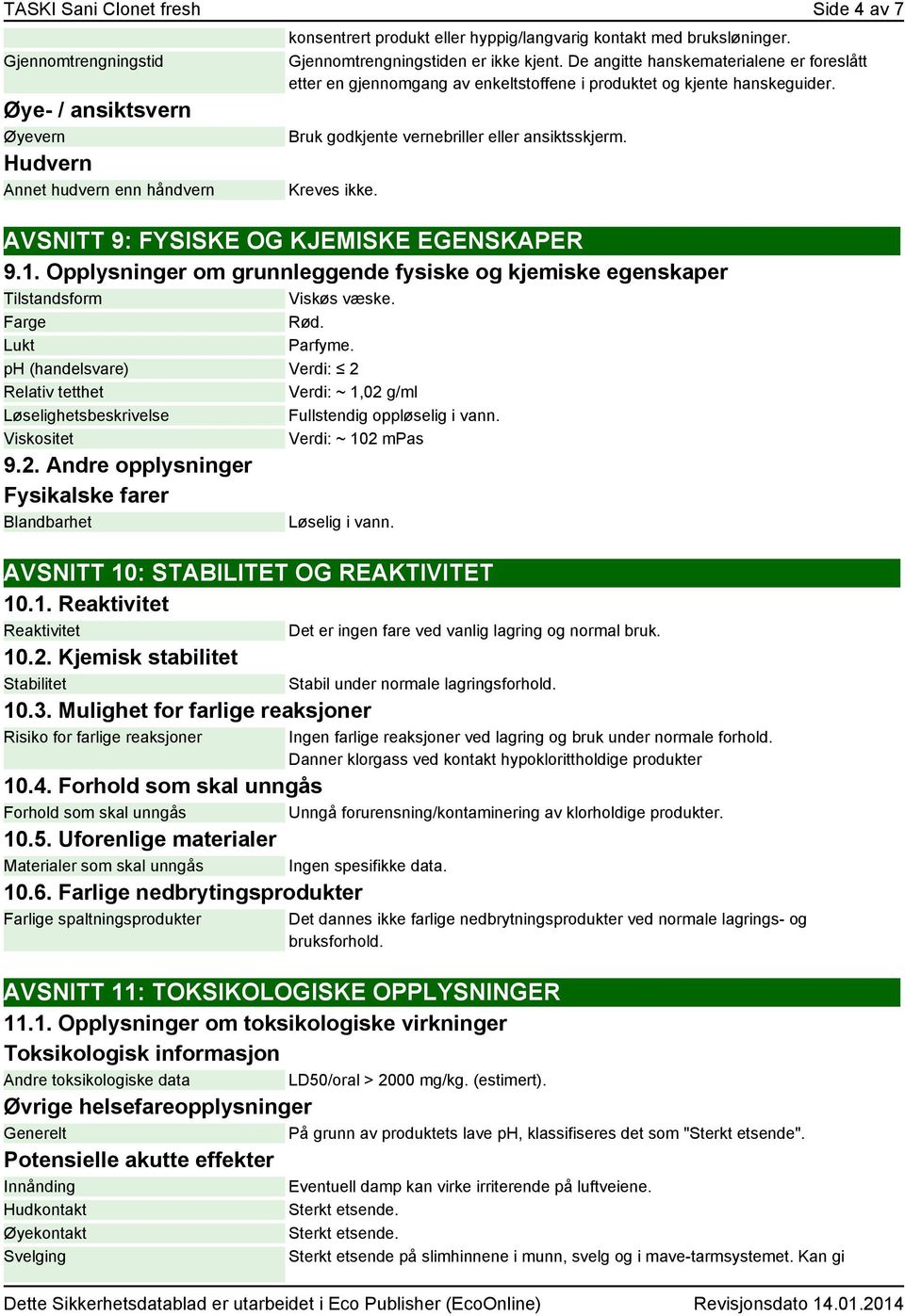 Bruk godkjente vernebriller eller ansiktsskjerm. Kreves ikke. AVSNITT 9: FYSISKE OG KJEMISKE EGENSKAPER 9.1. Opplysninger om grunnleggende fysiske og kjemiske egenskaper Tilstandsform Viskøs væske.